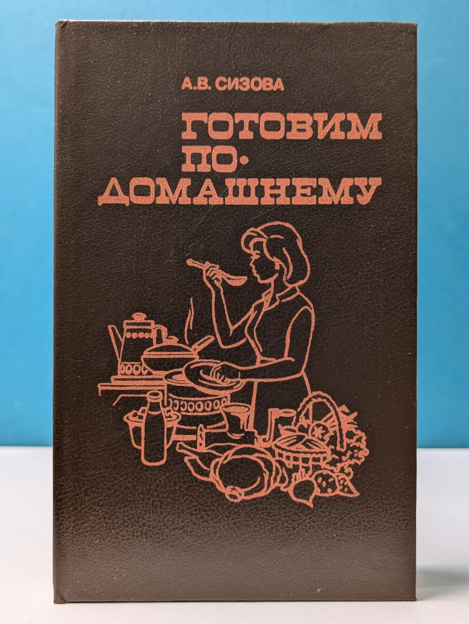 Готовим по-домашнему Сизова Антонина Васильевна 1993