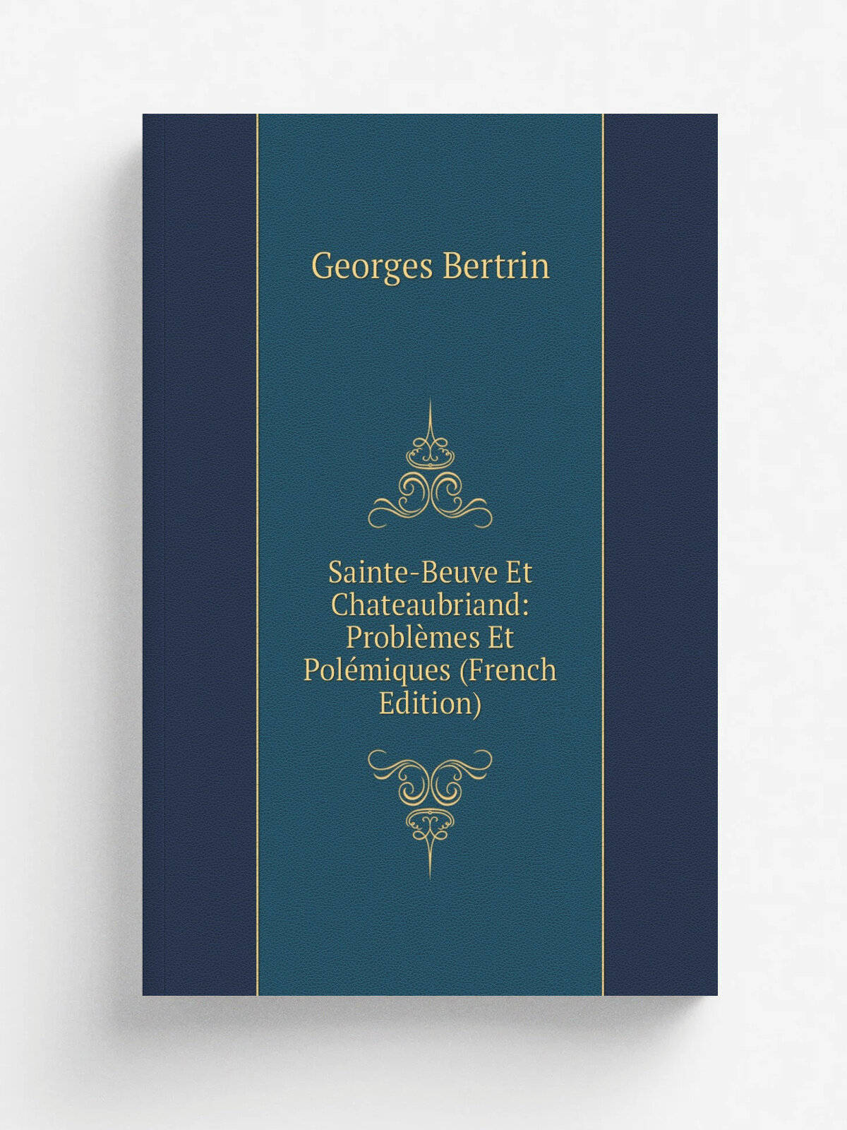Sainte-Beuve Et Chateaubriand: Probl.mes Et Pol.miques (French Edition) | Georges Bertrin | Репринт