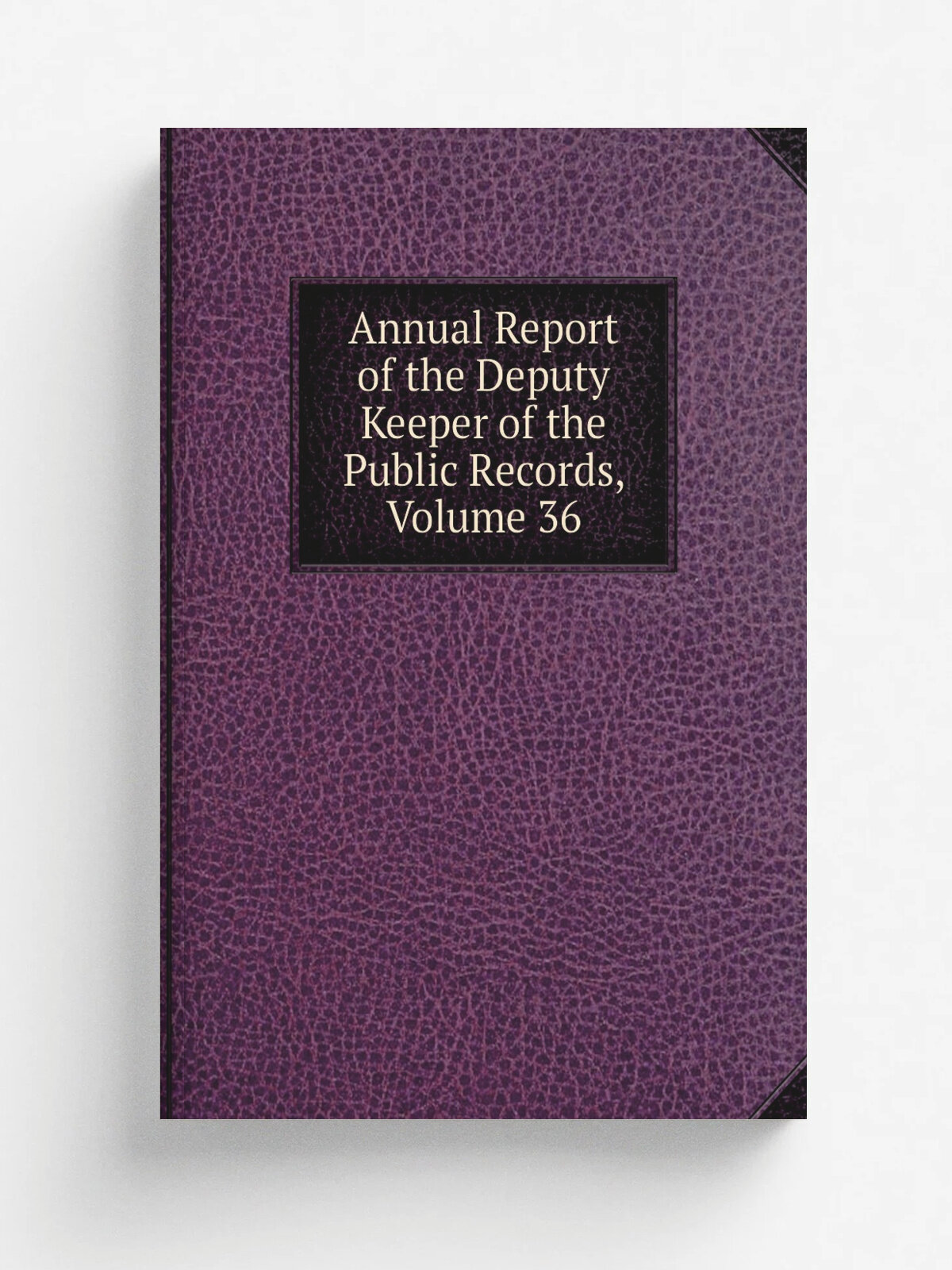Annual Report of the Deputy Keeper of the Public Records, Volume 36