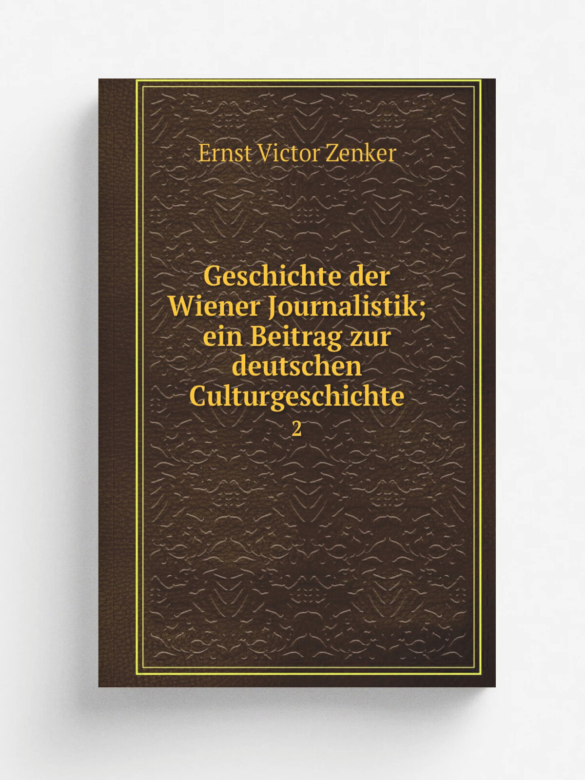 Geschichte der Wiener Journalistik; ein Beitrag zur deutschen Culturgeschichte. 2 | Ernst Victor Zenker | 1893 | Wien W. Braum.ller | Репринт