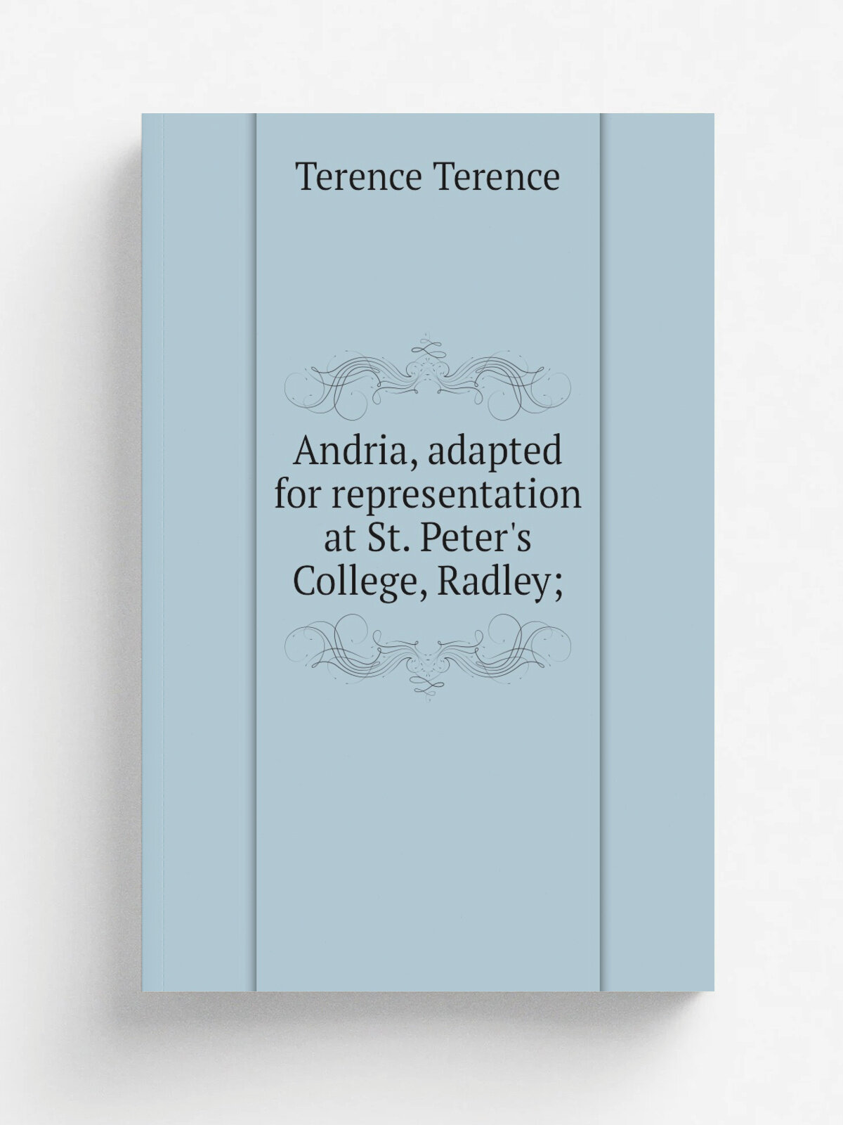Andria, adapted for representation at St. Peter's College, Radley;