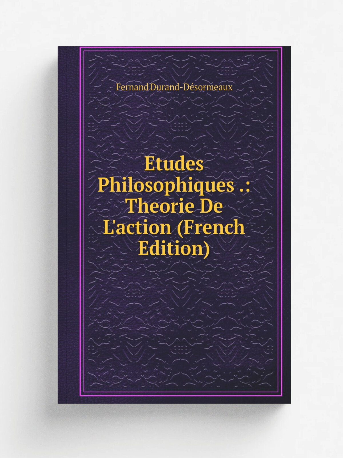 Etudes Philosophiques : Theorie De L'action (French Edition) | Fernand Durand-D. sormeaux | Репринт