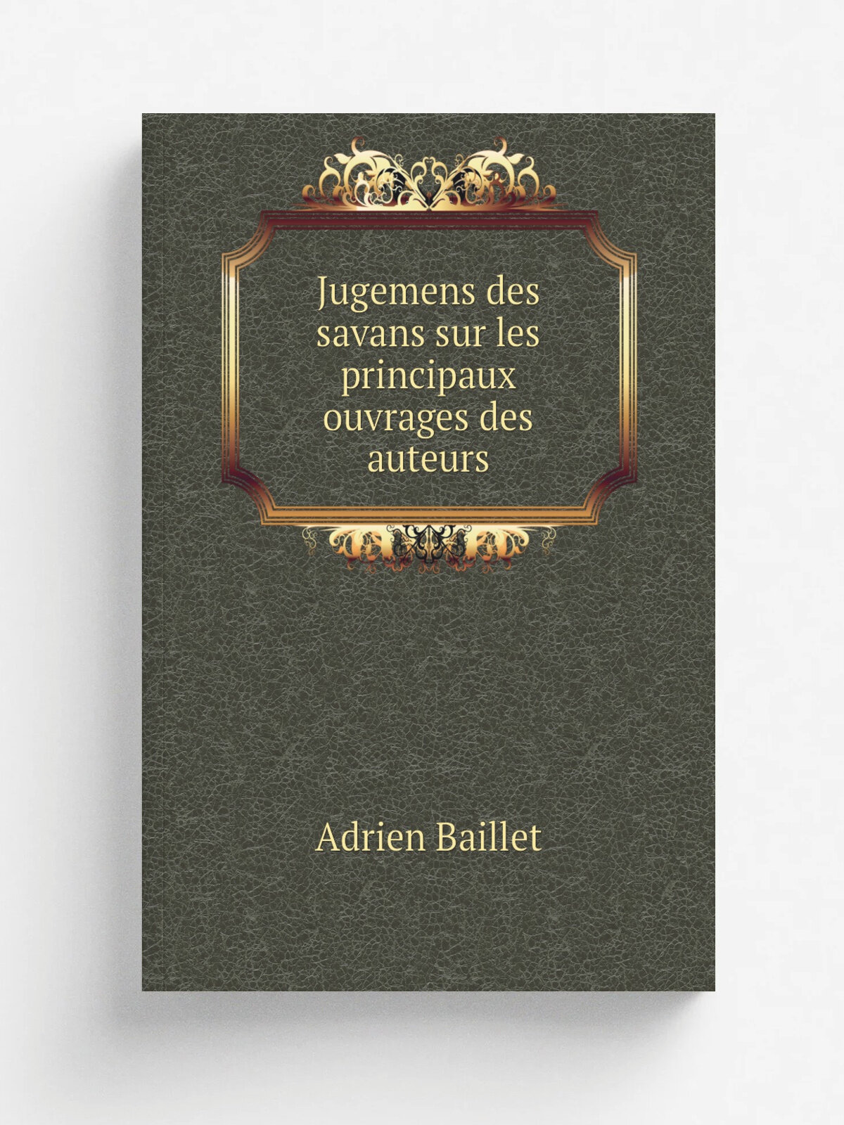 Jugemens des savans sur les principaux ouvrages des auteurs | Adrien Baillet | 1725 | Amsterdam : Aux d.pens de la compagnie | Репринт
