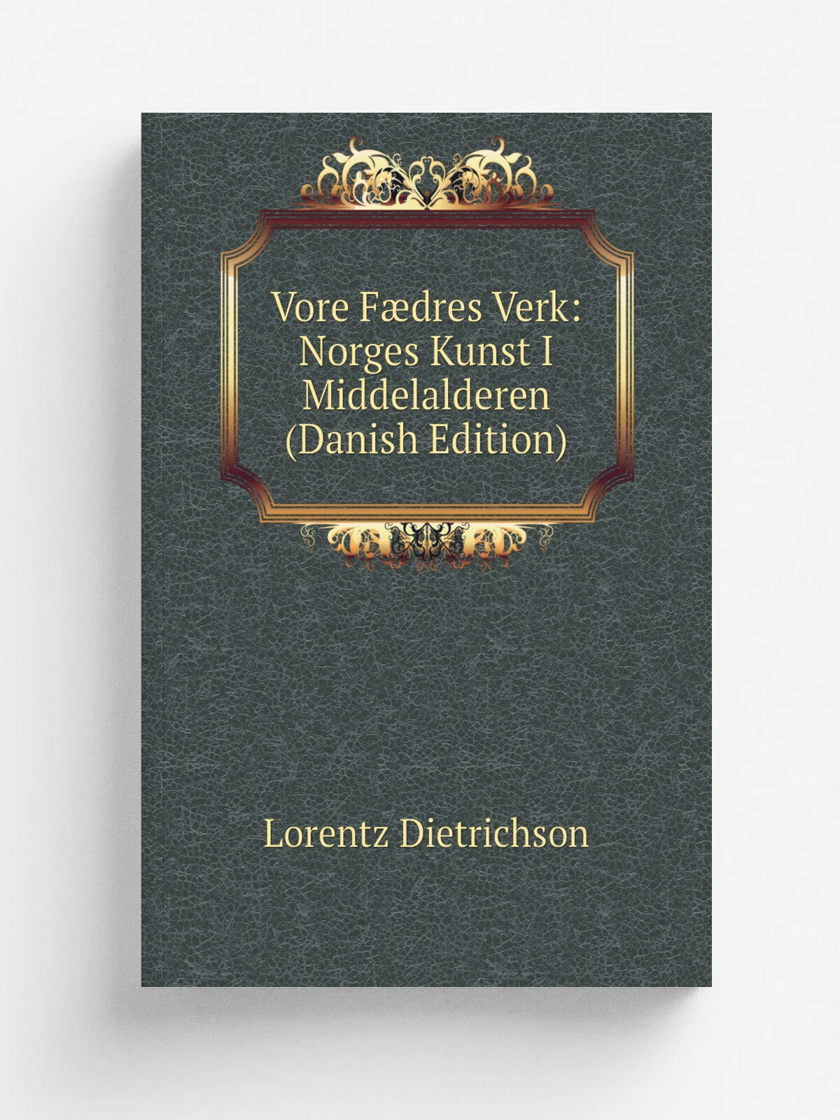 Vore F.dres Verk: Norges Kunst I Middelalderen (Danish Edition) | Lorentz Dietrichson | Репринт