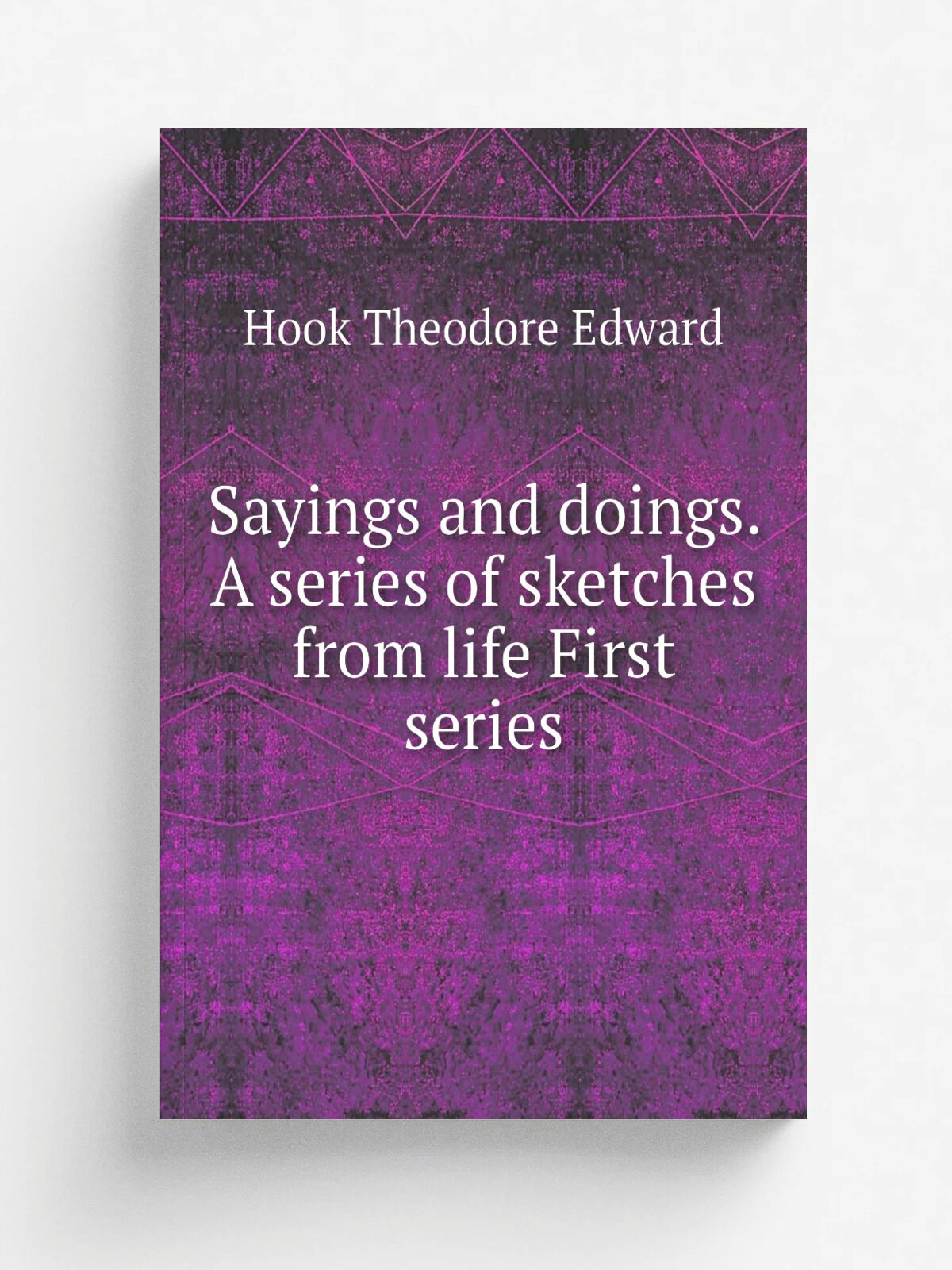 Sayings and doings. A series of sketches from life First series | Hook Theodore Edward | Репринт