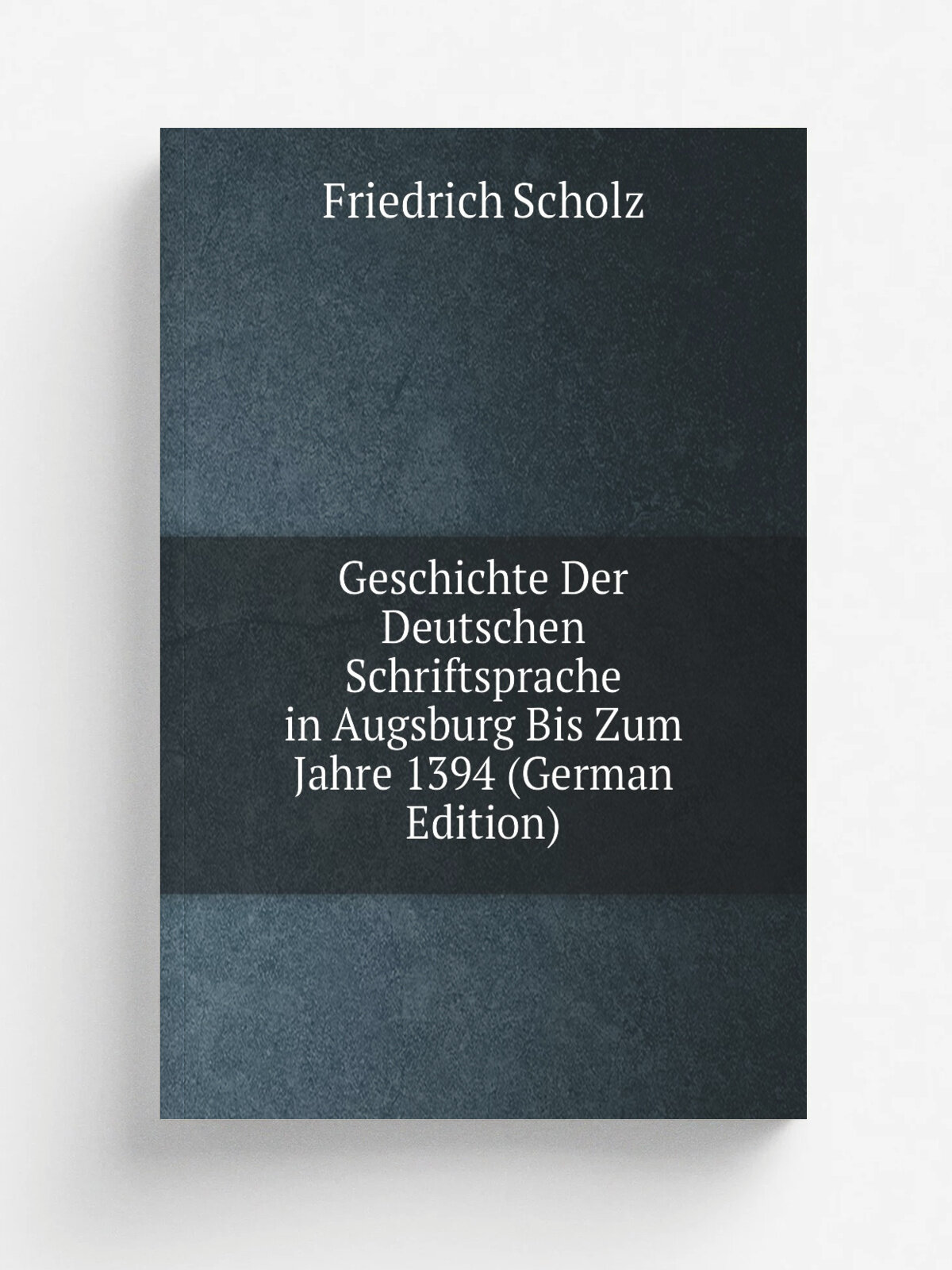 Geschichte Der Deutschen Schriftsprache in Augsburg Bis Zum Jahre 1394 (German Edition) | Friedrich Scholz | Репринт