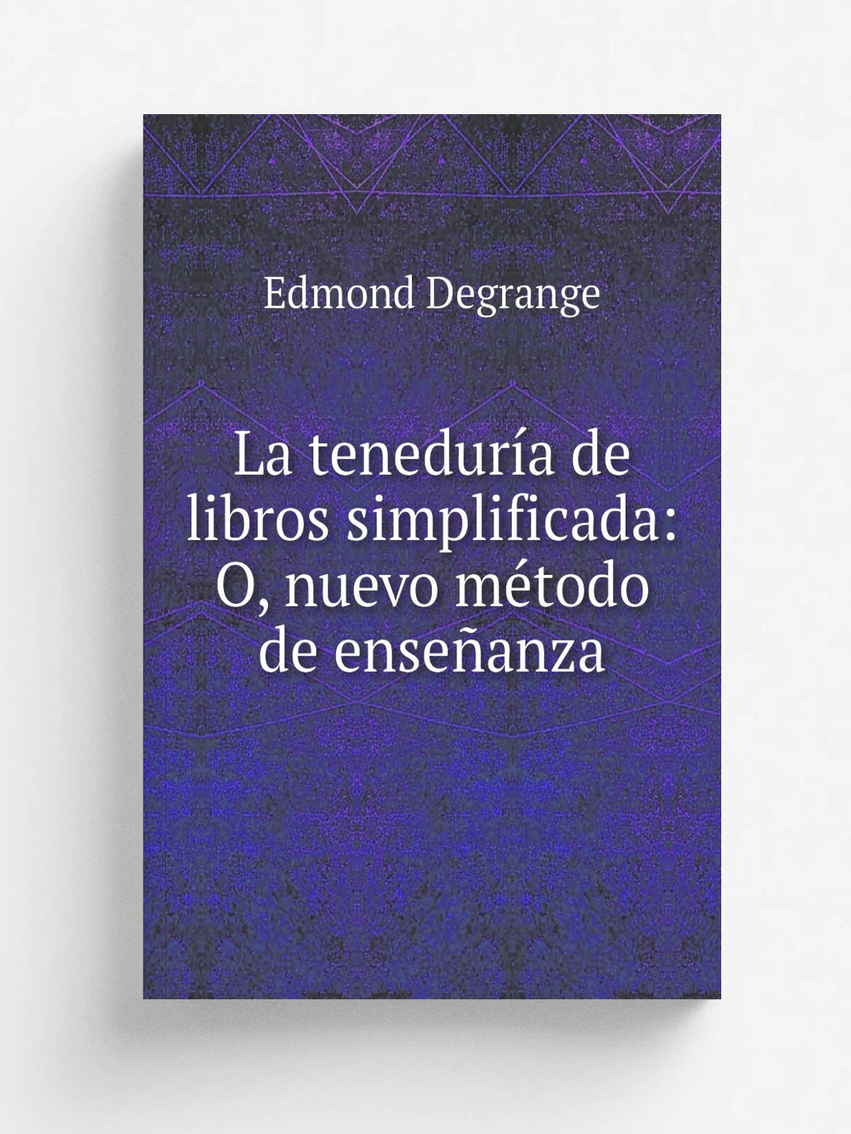 La tenedur.a de libros simplificada: O, nuevo m.todo de ense.anza | Edmond Degrange | 1826 | P. Beaume | Репринт