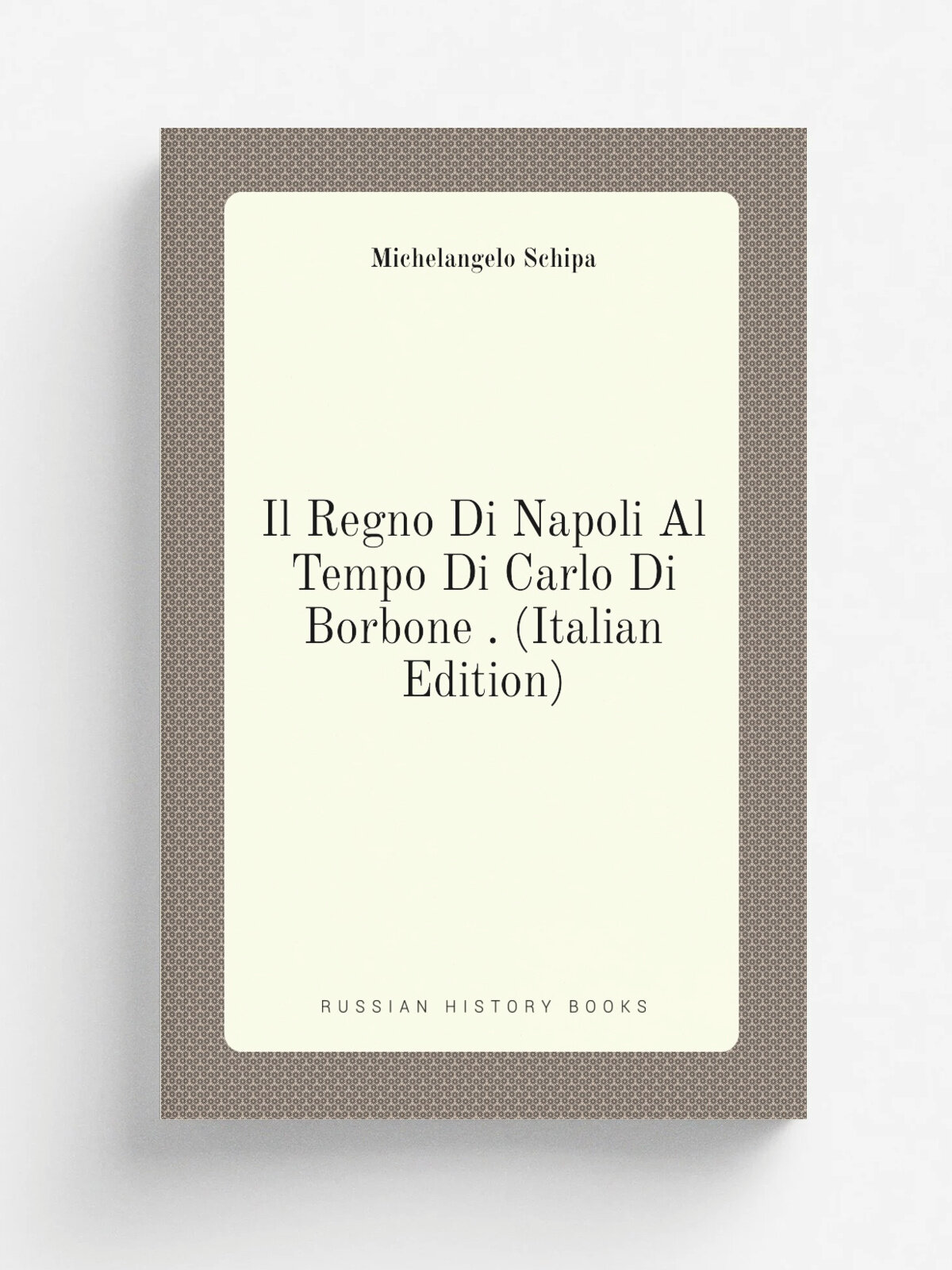 Il Regno Di Napoli Al Tempo Di Carlo Di Borbone . (Italian Edition) | Michelangelo Schipa | Репринт