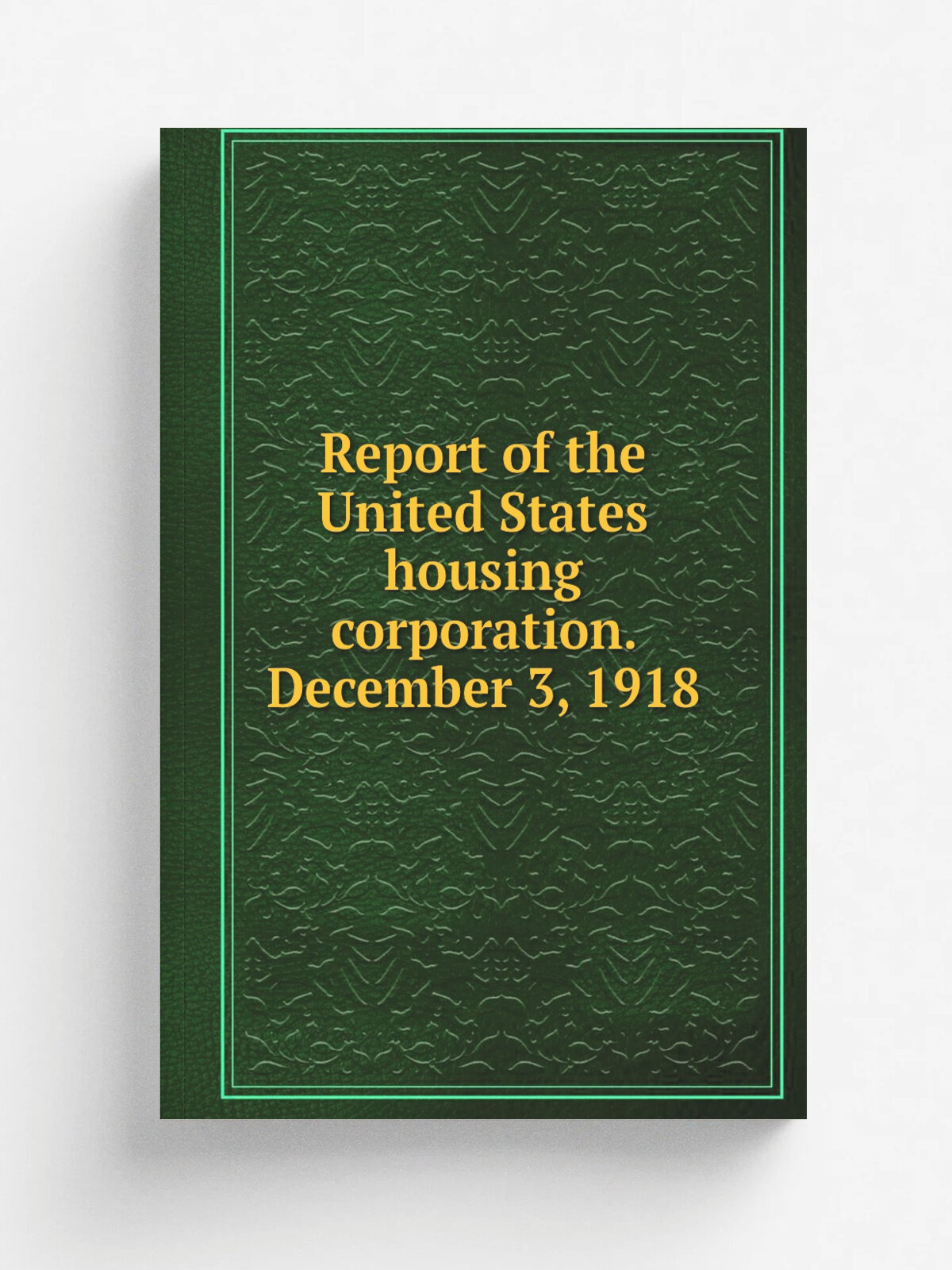Report of the United States housing corporation. December 3, 1918