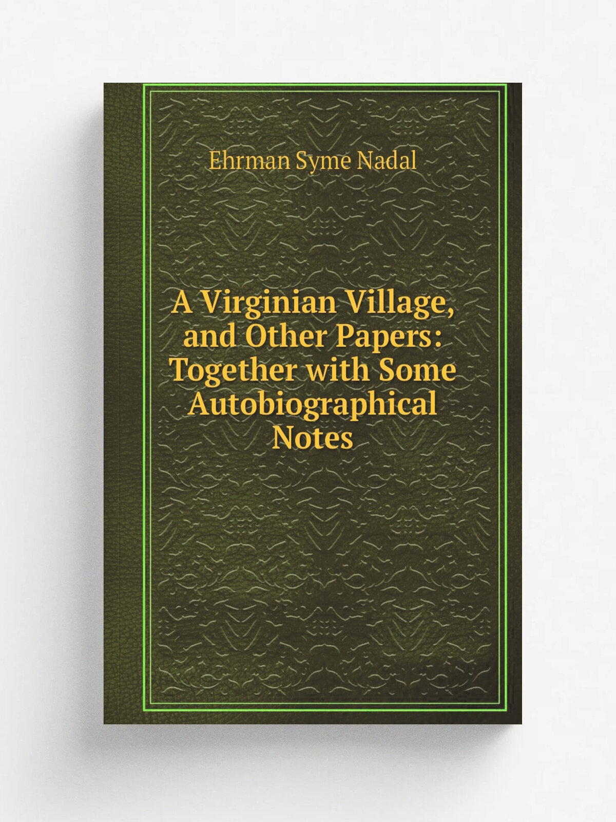 A Virginian Village, and Other Papers: Together with Some Autobiographical Notes