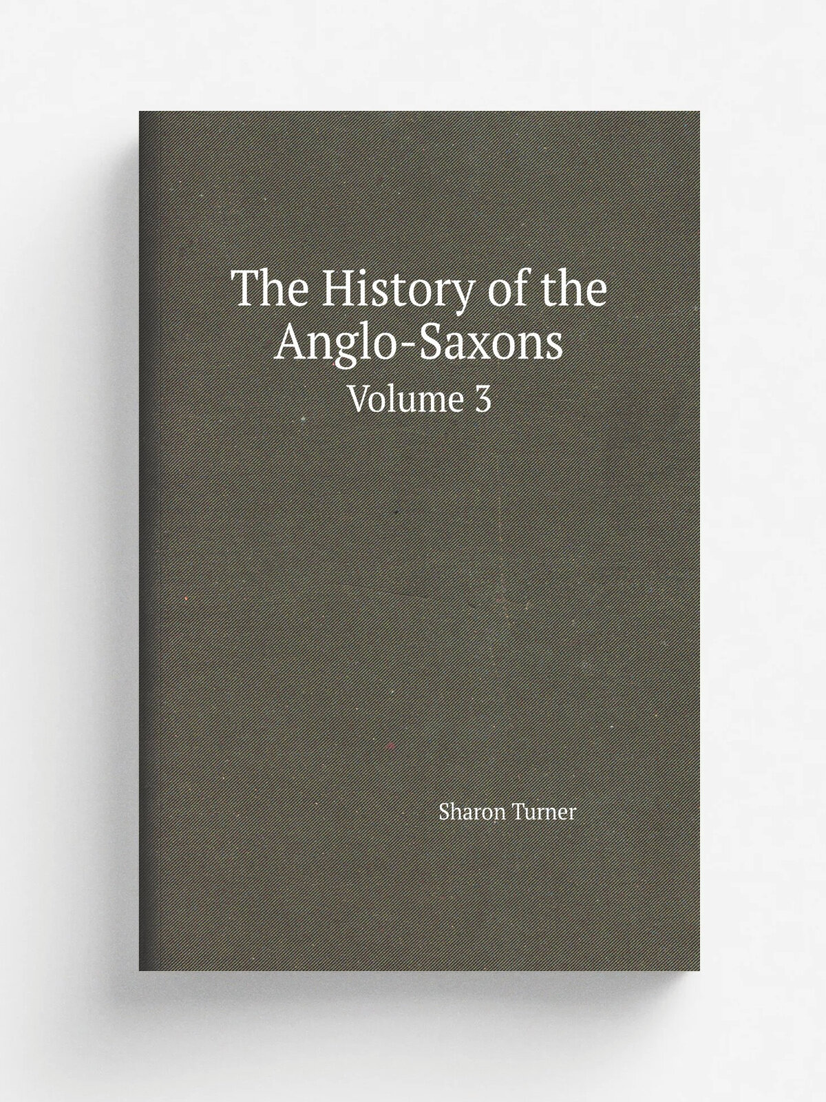 The History of the Anglo-Saxons. Volume 3
