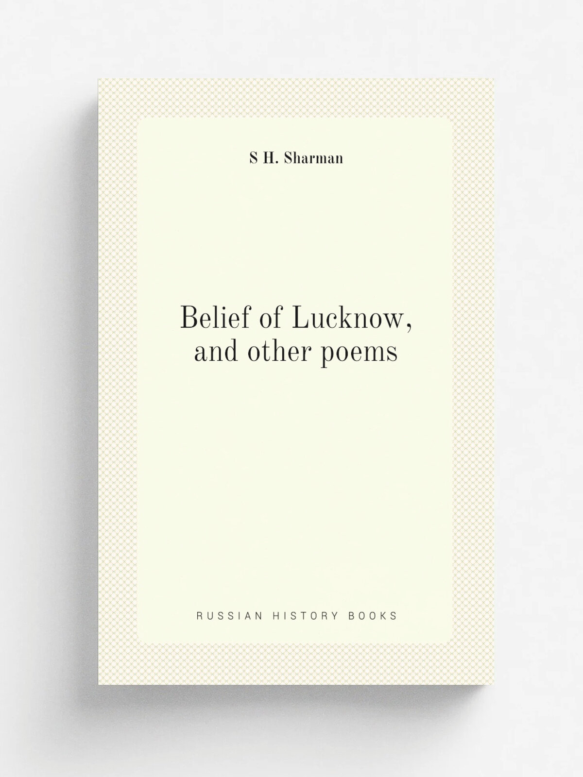 Belief of Lucknow, and other poems | S H. Sharman | Репринт
