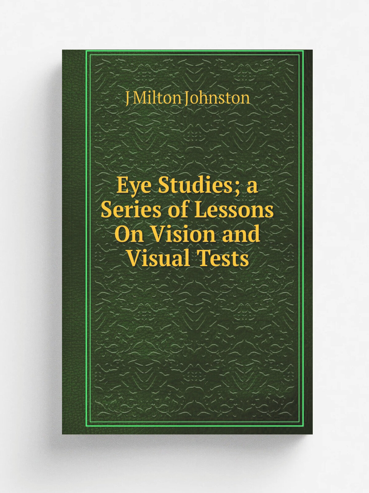 Eye Studies; a Series of Lessons On Vision and Visual Tests | J Milton Johnston | Репринт