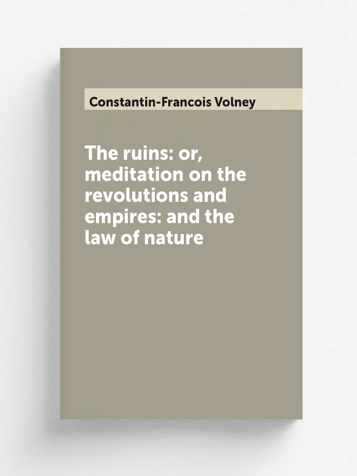 The ruins: or, meditation on the revolutions and empires: and the law of nature