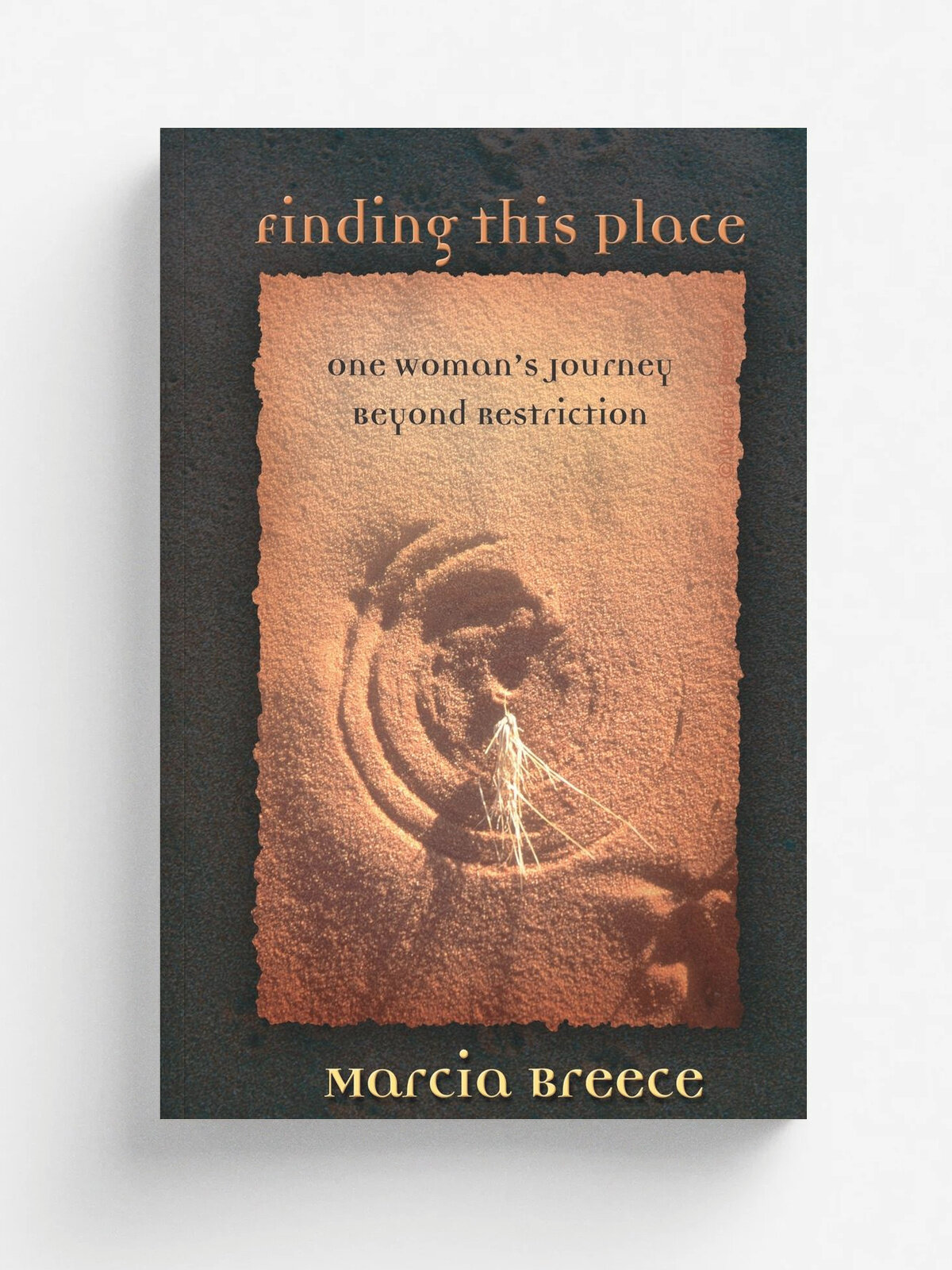 Finding This Place. One Woman's Journey Beyond Restriction