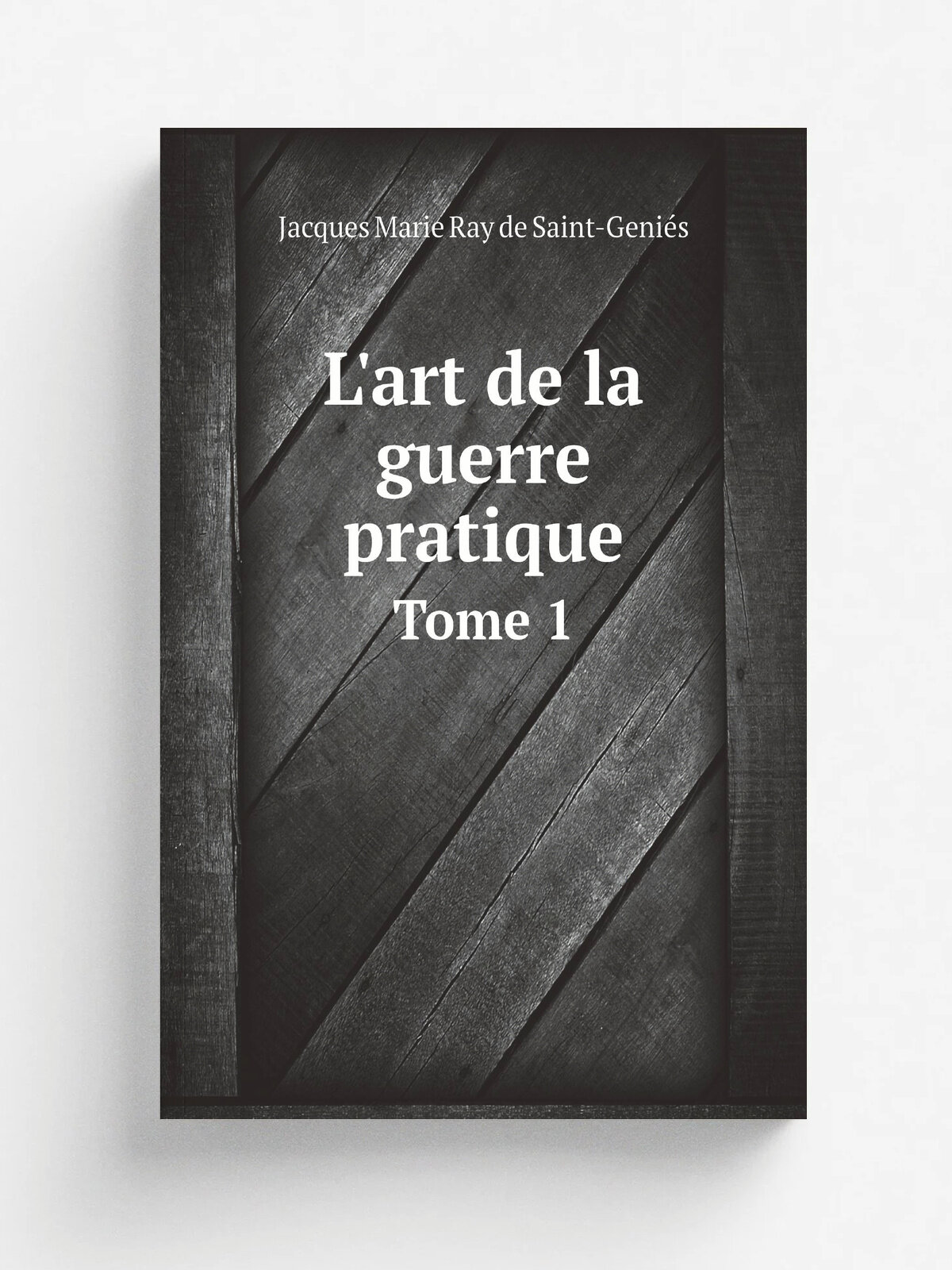 L'art de la guerre pratique. Tome 1
