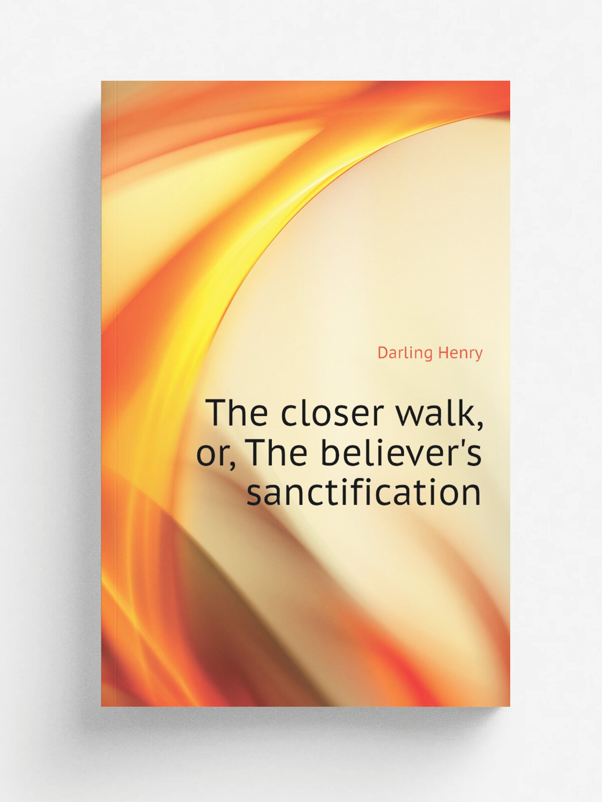 The closer walk, or, The believer's sanctification | Darling Henry | Репринт