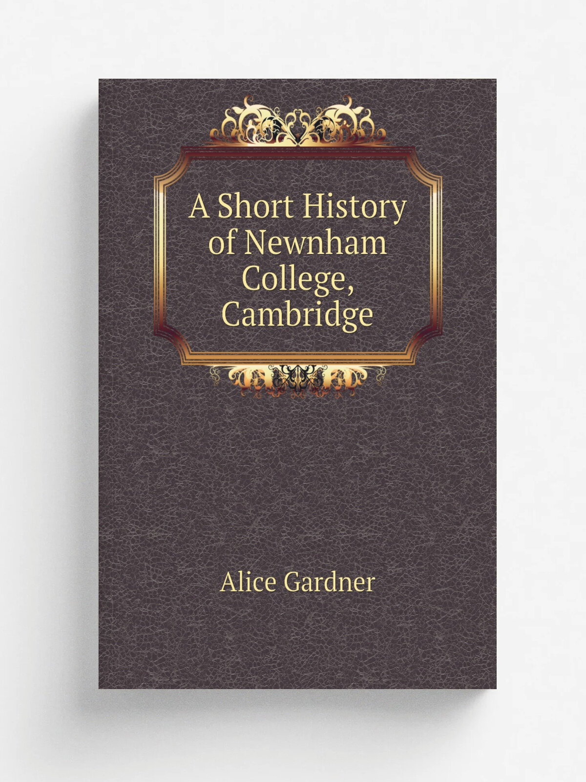 A Short History of Newnham College, Cambridge | Alice Gardner | Репринт