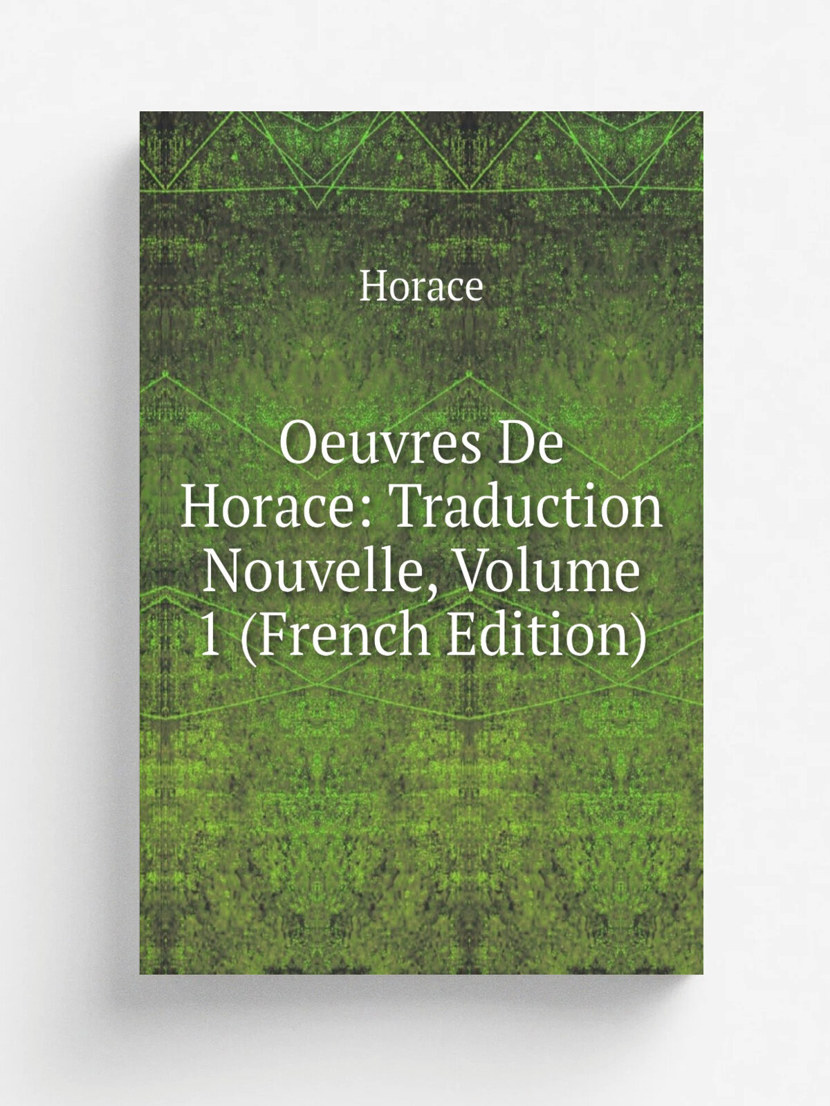 Oeuvres De Horace: Traduction Nouvelle, Volume 1 (French Edition) | Horace Horace | Репринт