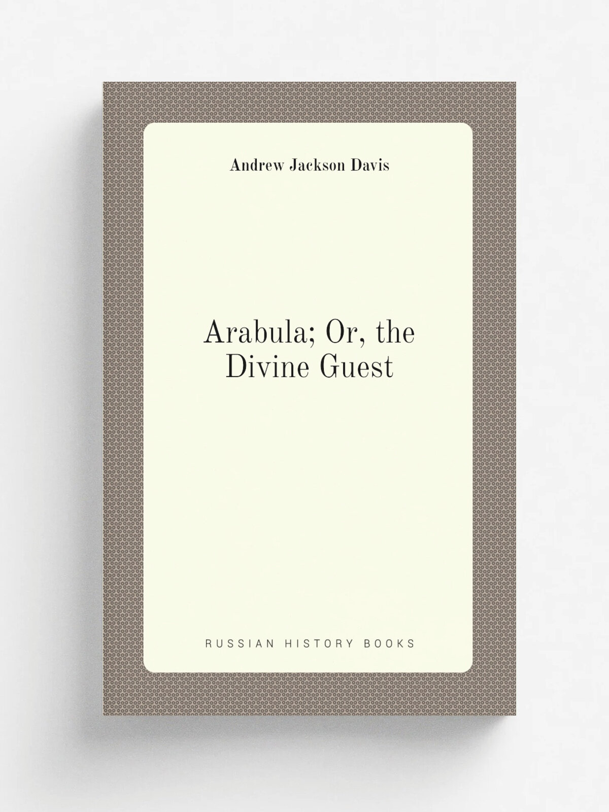 Arabula; Or, the Divine Guest | Andrew Jackson Davis | Репринт
