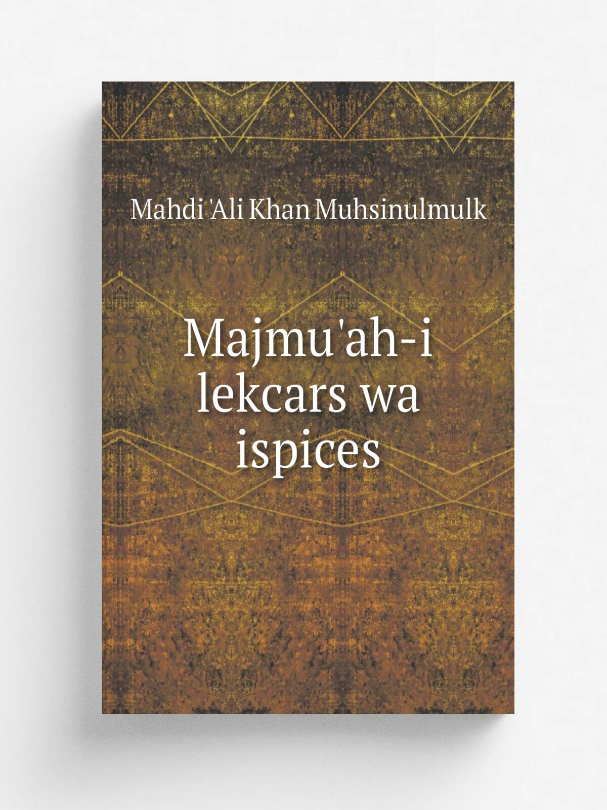 Majmu'ah-i lekcars wa ispices | Mahdi 'Ali Khan Muhsinulmulk | 1904 | Lahore Tajir Kutub-i Qawmi | Репринт