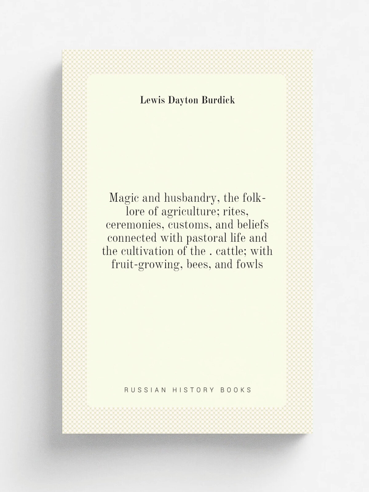 "Magic and husbandry, the folk-lore of agriculture; rites, ceremonies, customs, and beliefs connected with pastoral life and the cultivation of the …