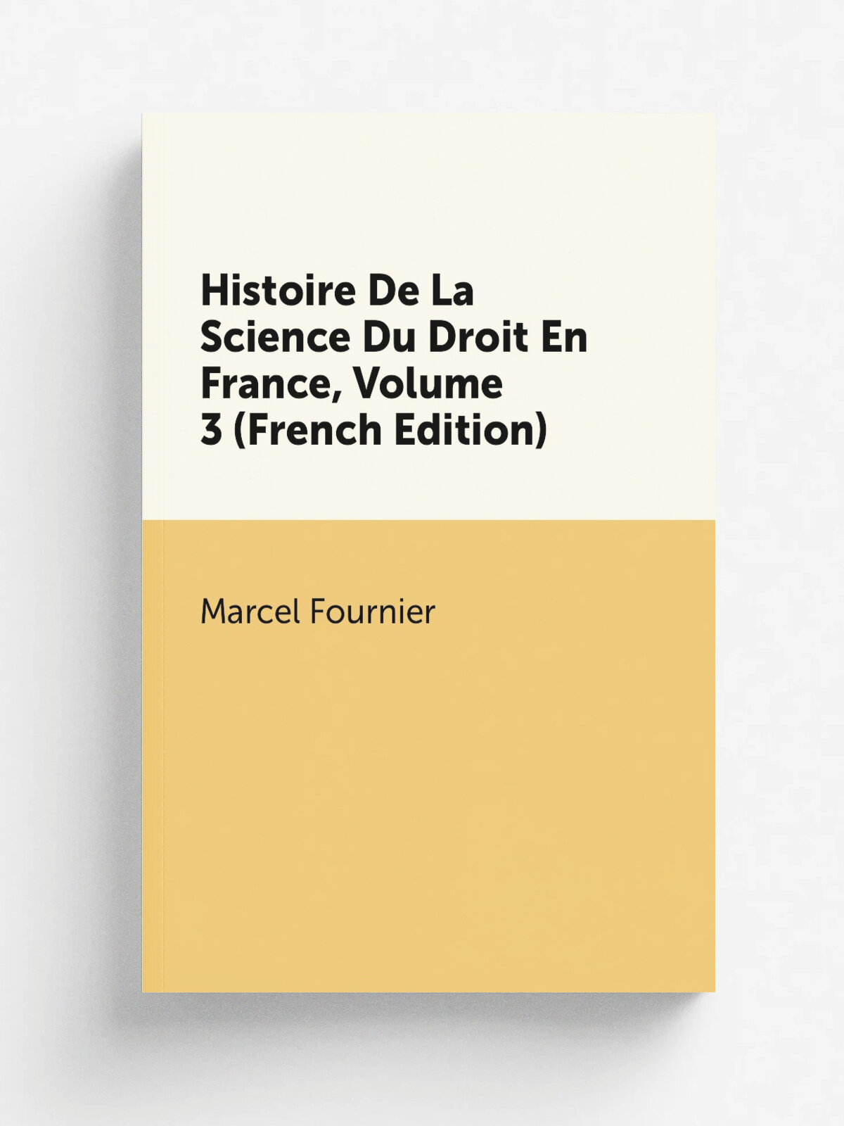 Histoire De La Science Du Droit En France, Volume 3 (French Edition) | Marcel Fournier | Репринт