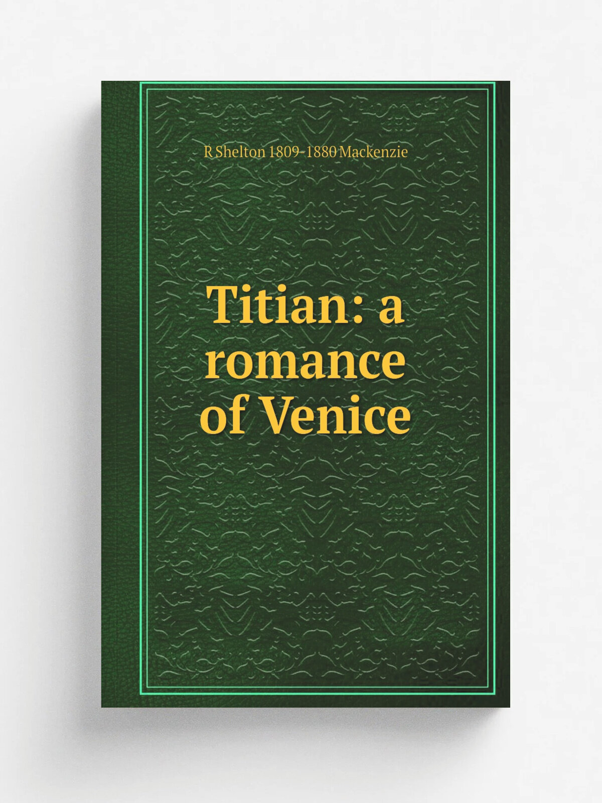 Titian: a romance of Venice | R Shelton 1809-1880 Mackenzie | Репринт