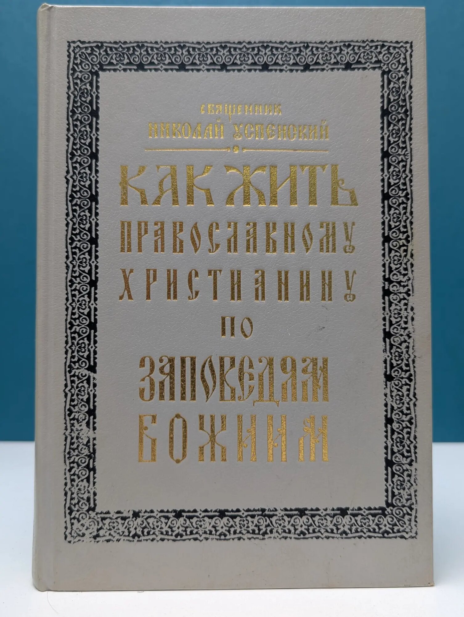 Как жить православному христианину по заповедям Божиим Священник Николай Успенский 1997