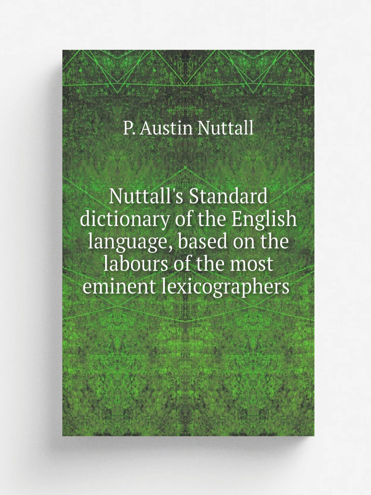 Nuttall's Standard dictionary of the English language, based on the labours of the most eminent lexicographers | P. Austin Nuttall | 1914 | London, …