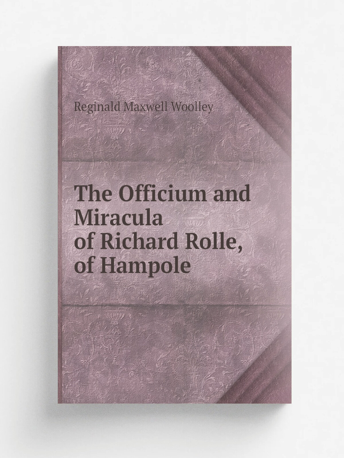 The Officium and Miracula of Richard Rolle, of Hampole