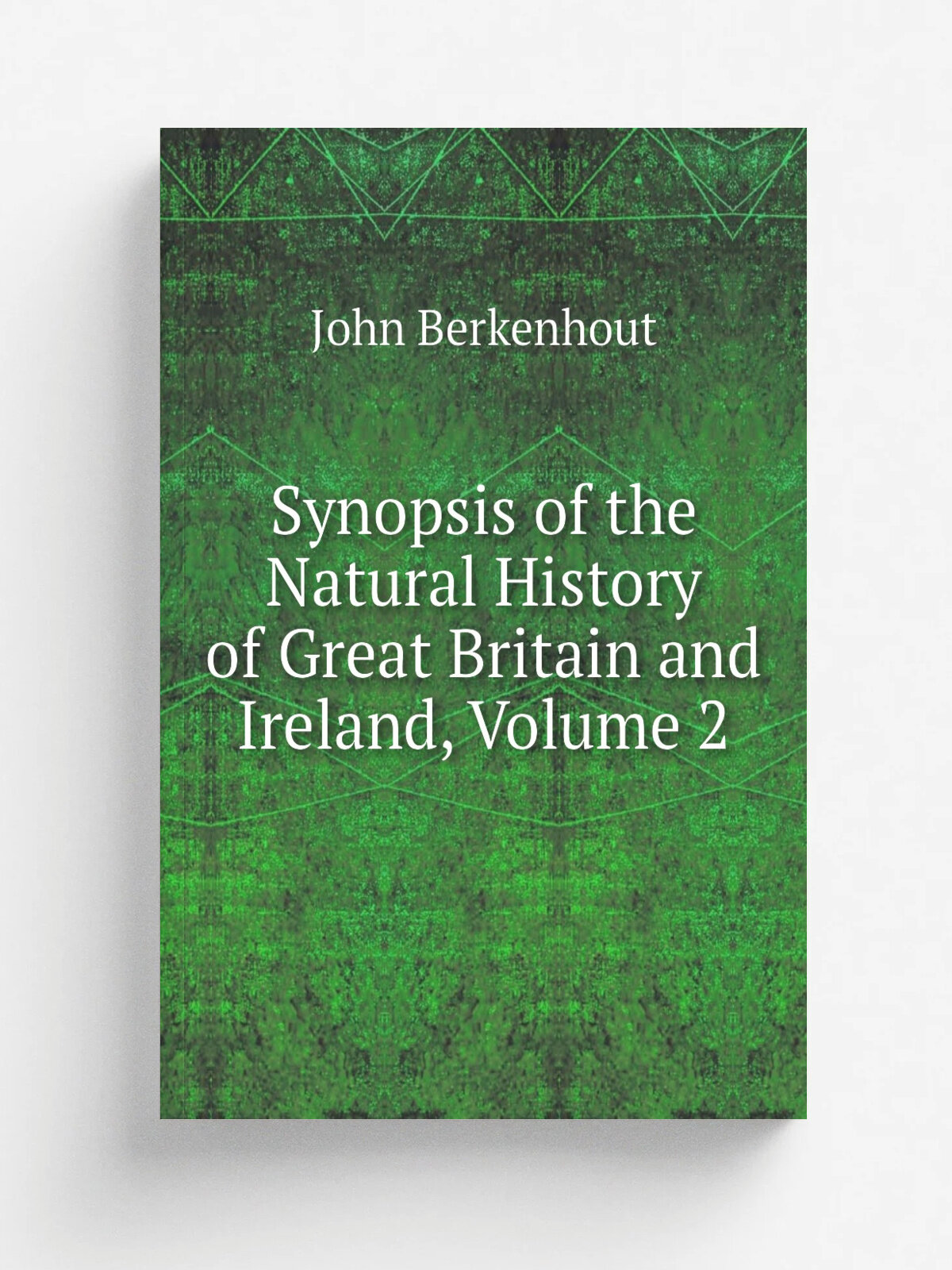 Synopsis of the Natural History of Great Britain and Ireland, Volume 2 | John Berkenhout | Репринт