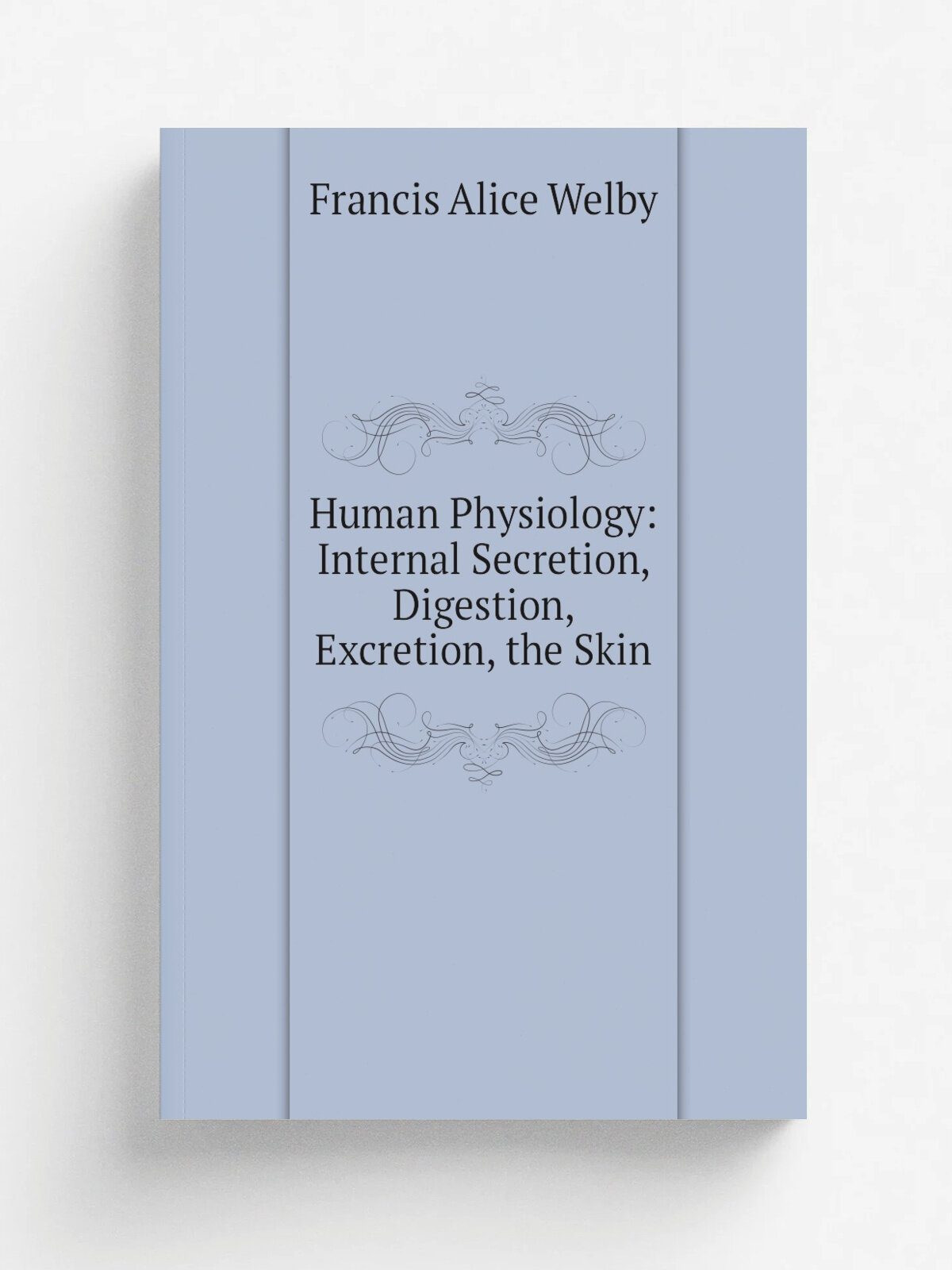 Human Physiology: Internal Secretion, Digestion, Excretion, the Skin
