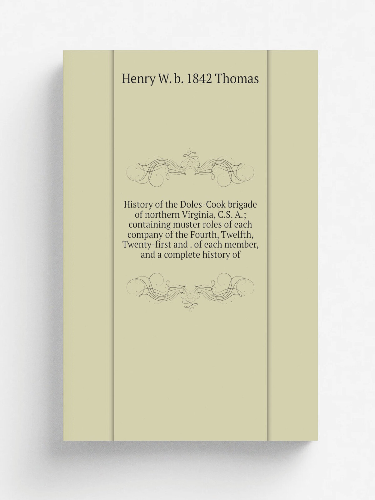 History of the Doles-Cook brigade of northern Virginia, C.S. A; containing muster roles of each company of the Fourth, Twelfth, Twenty-first and . o…