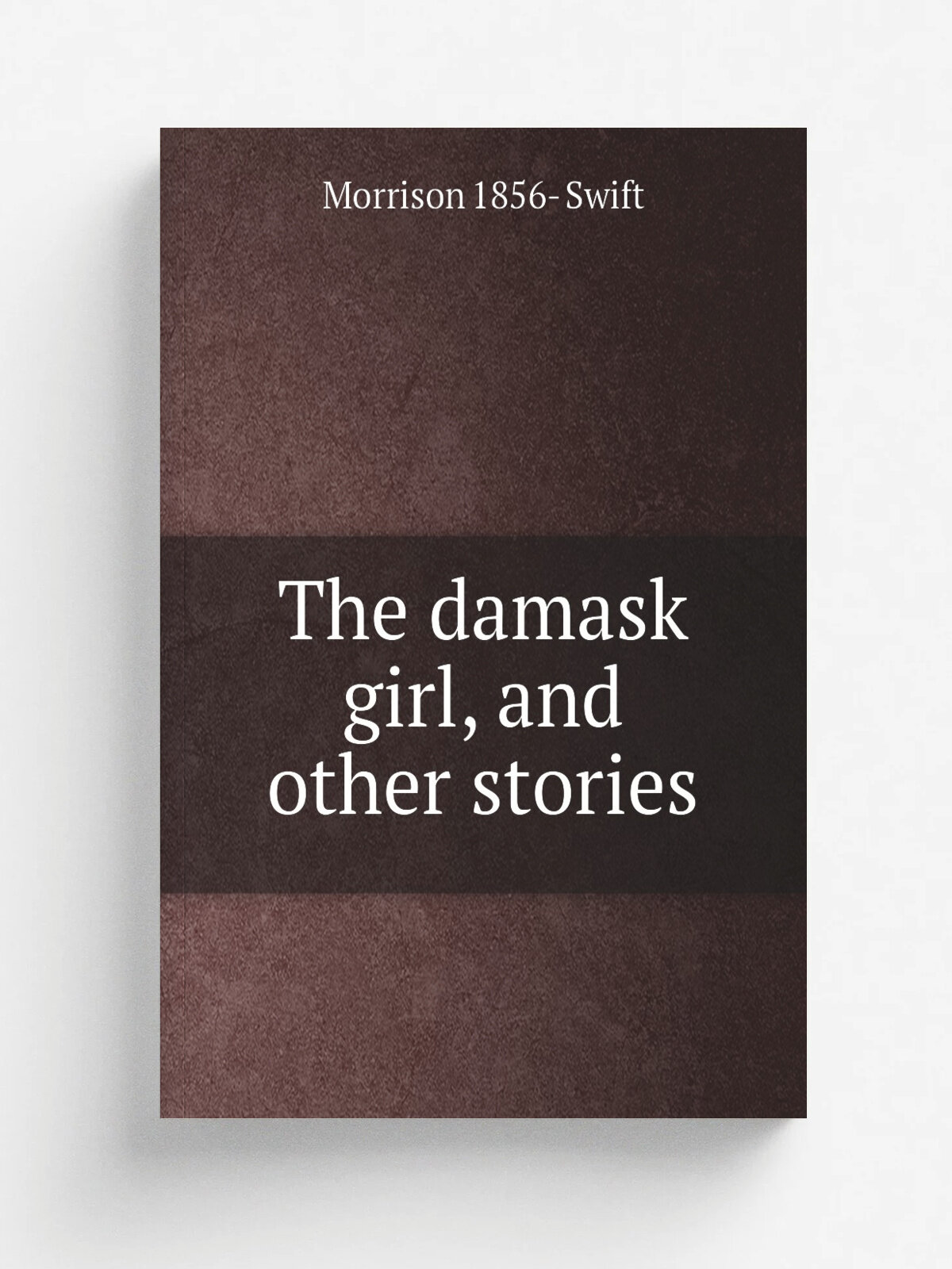 The damask girl, and other stories