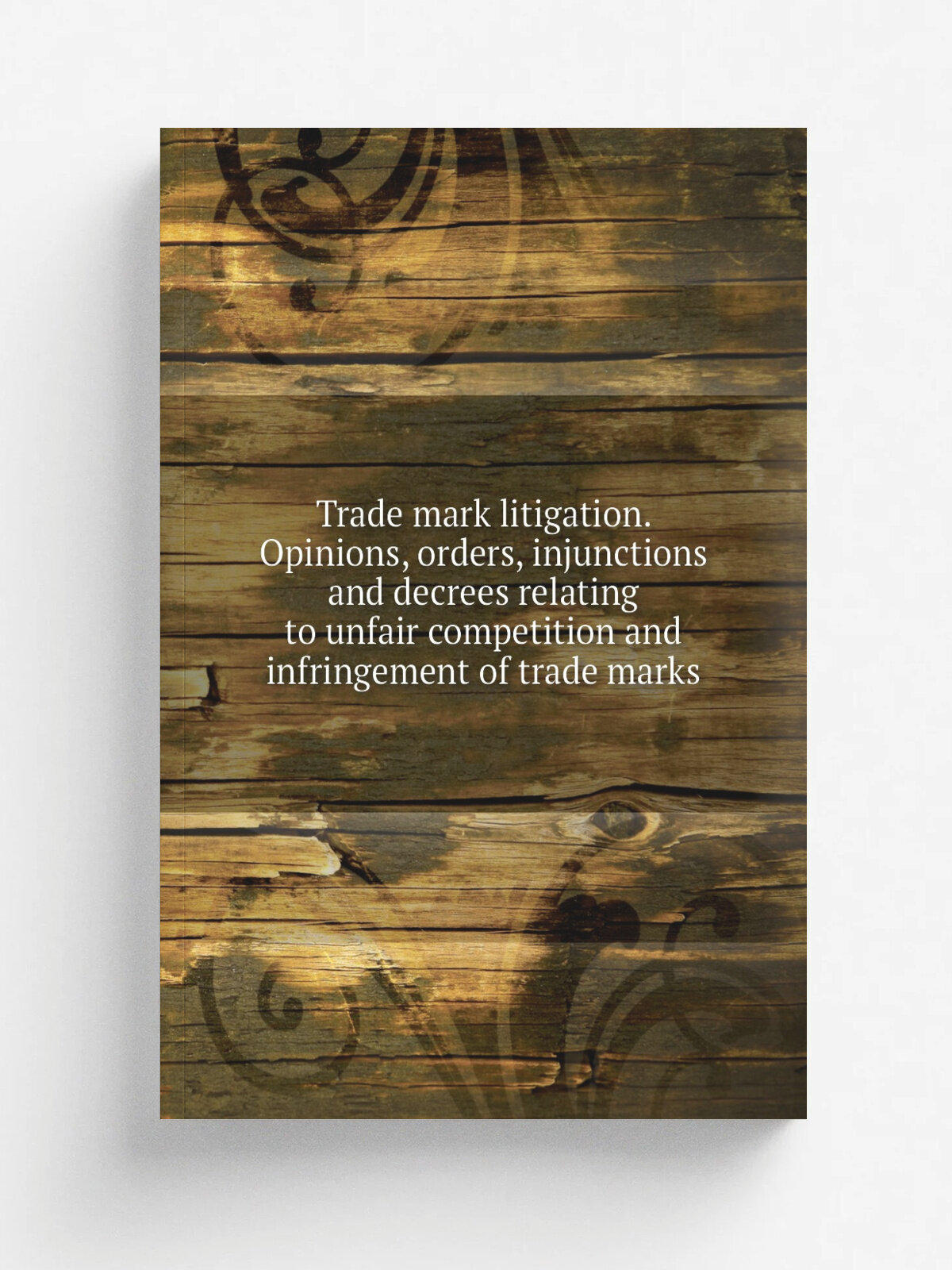 Trade mark litigation. Opinions, orders, injunctions and decrees relating to unfair competition and infringement of trade marks | 1915 | New York | Р…