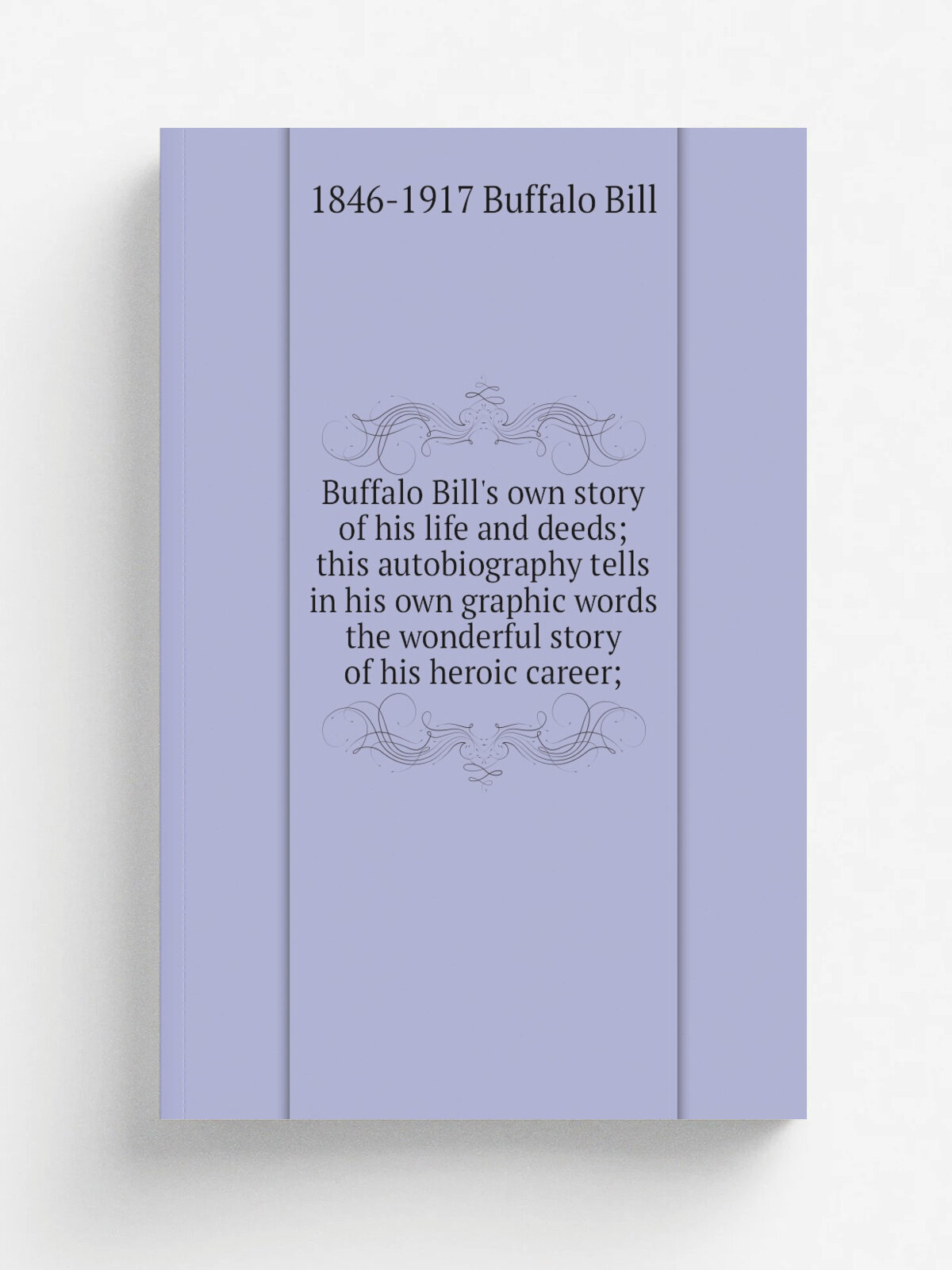 Buffalo Bill's own story of his life and deeds; this autobiography tells in his own graphic words the wonderful story of his heroic career; | 1846-19…