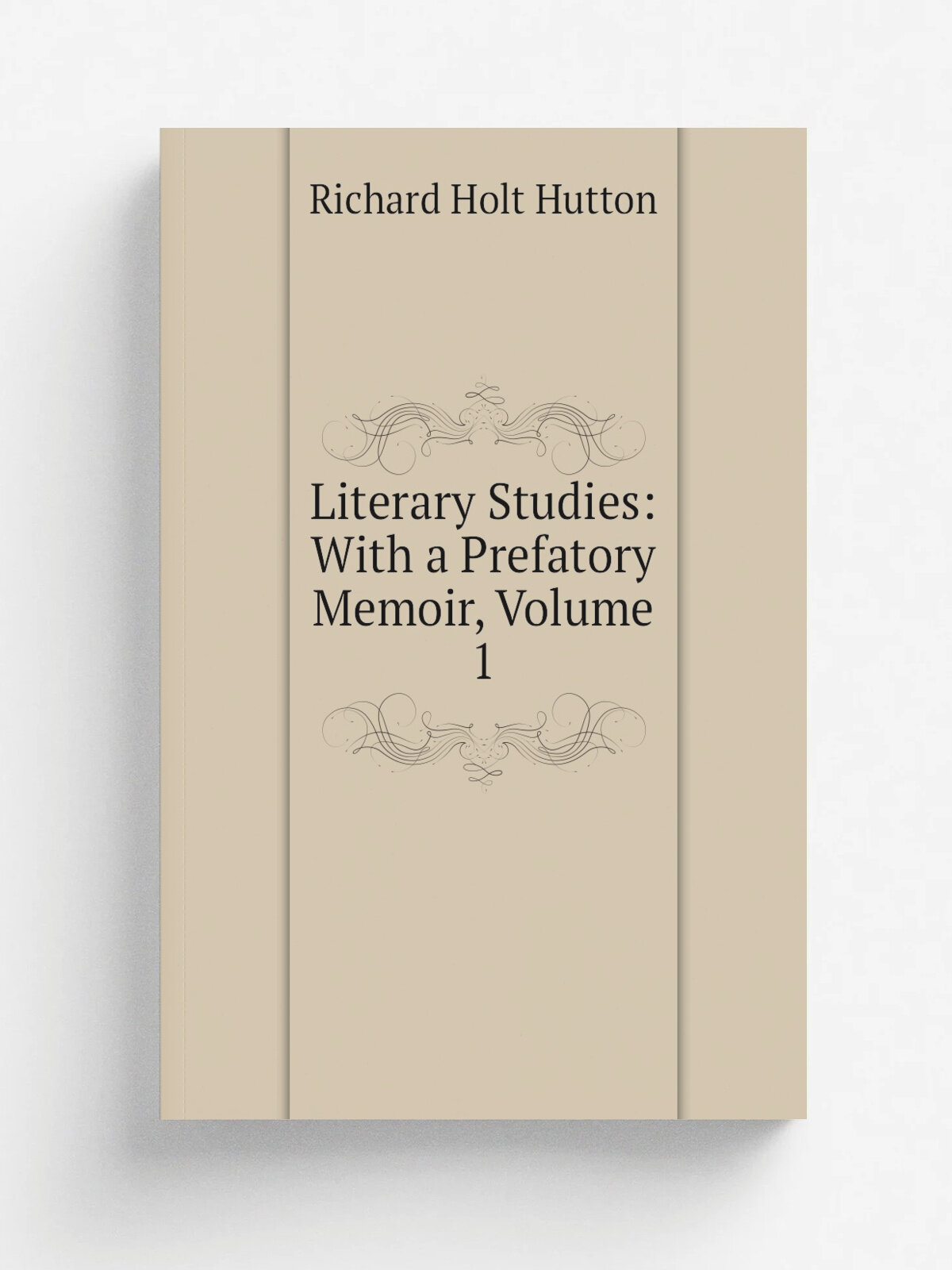 Literary Studies: With a Prefatory Memoir, Volume 1 | Richard Holt Hutton | Репринт