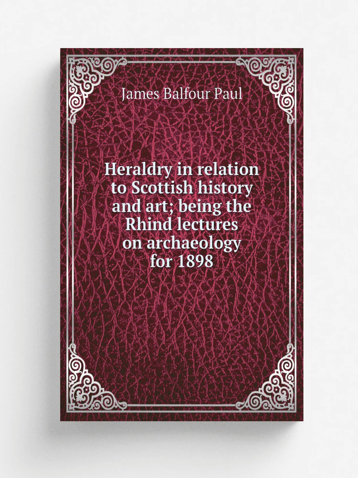Heraldry in relation to Scottish history and art; being the Rhind lectures on archaeology for 1898 | James Balfour Paul | 1900 | Edinburgh, D. Dougla…