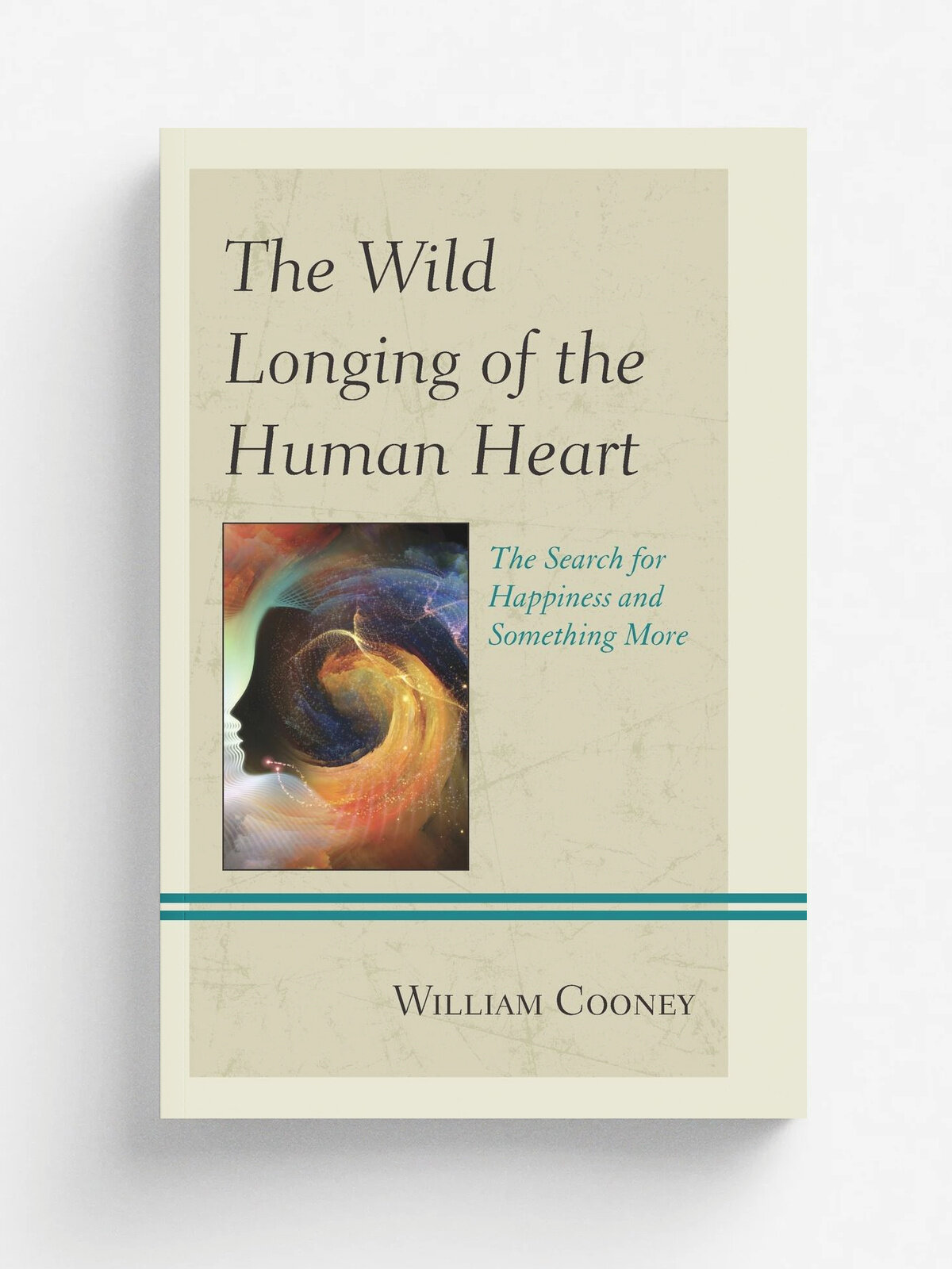 Wild Longing of the Human Heart. The Search for Happiness and Something More