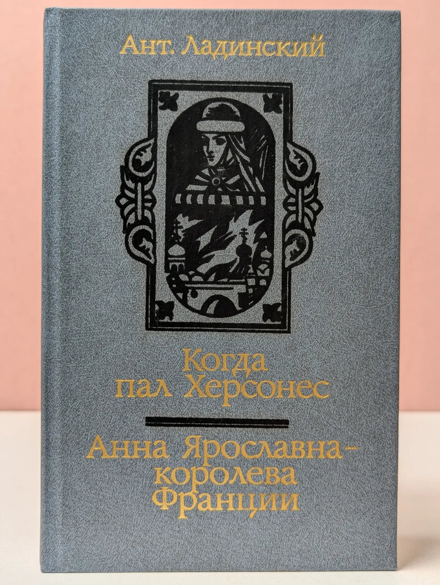 Когда пал Херсонес. Анна Ярославна - королева Франции Ладинский Антон Иванович 1987