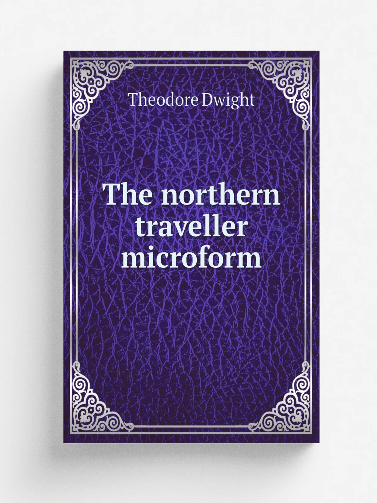 The northern traveller microform | Theodore Dwight | 1826 | New York : A. T. Goodrich | Репринт