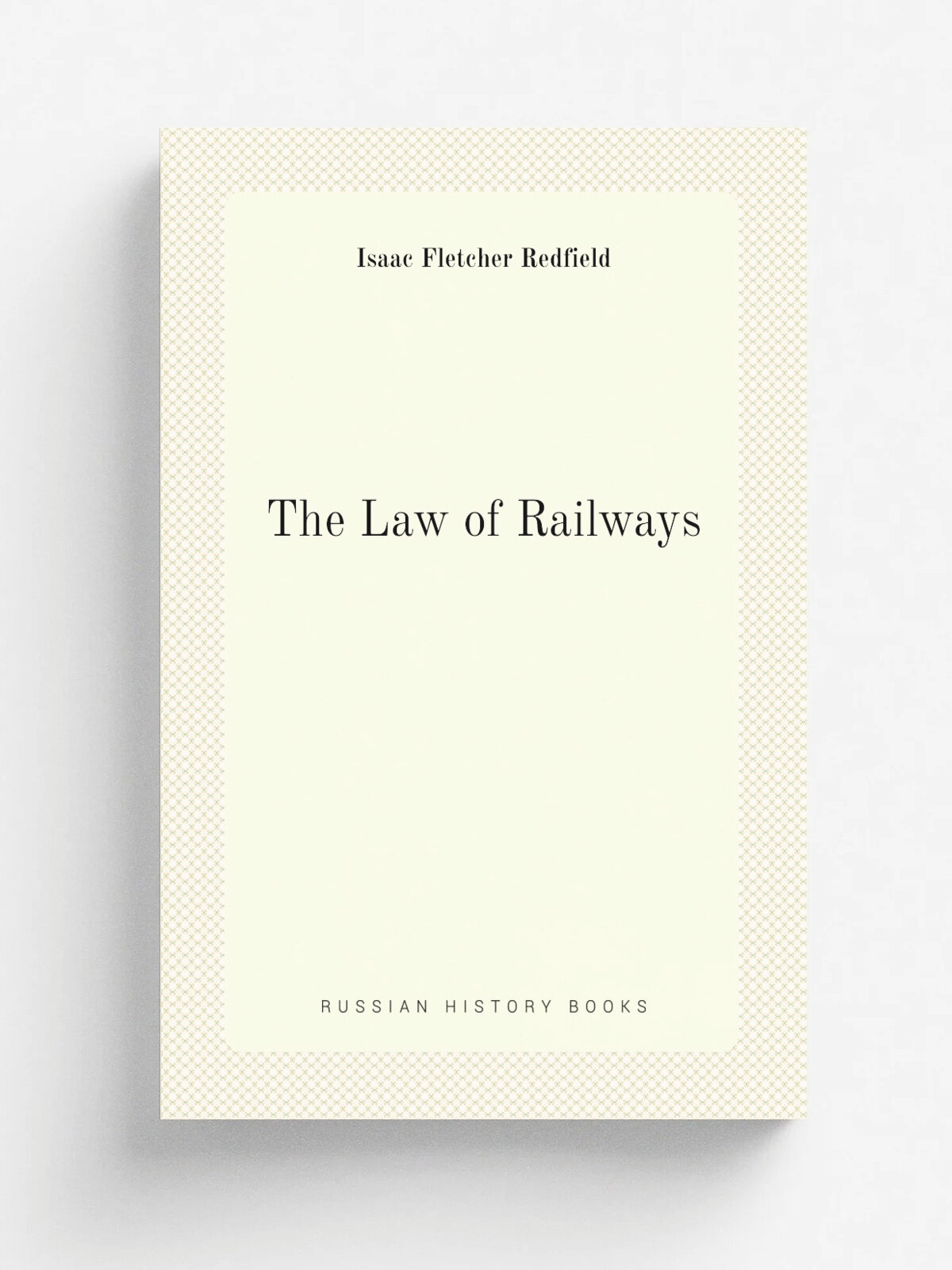 The Law of Railways | Isaac Fletcher Redfield | Репринт