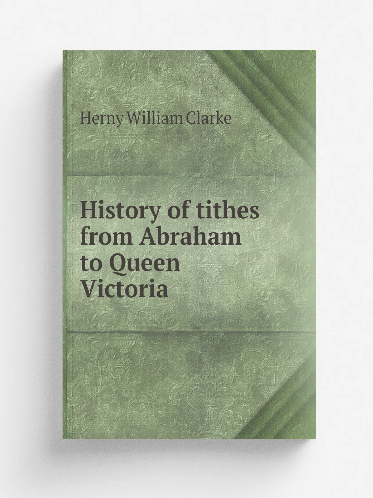 History of tithes from Abraham to Queen Victoria