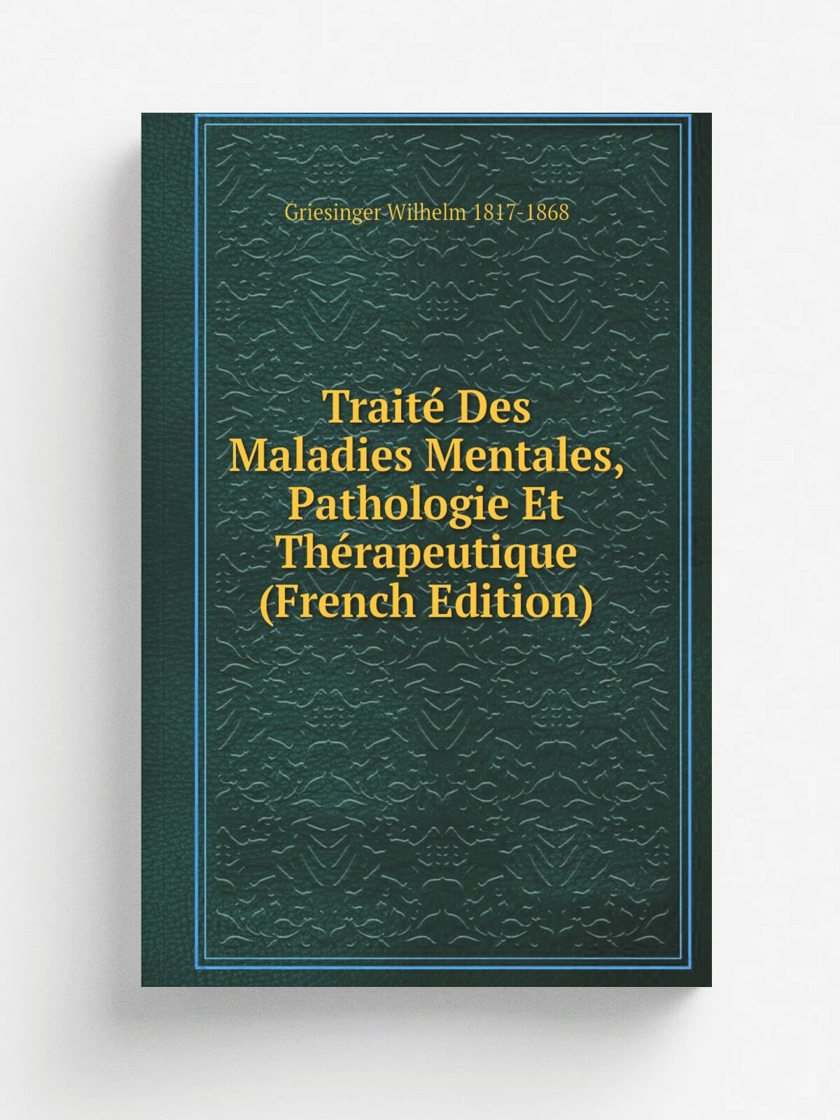 Trait. Des Maladies Mentales, Pathologie Et Th.rapeutique (French Edition) | Griesinger Wilhelm 1817-1868 | Репринт