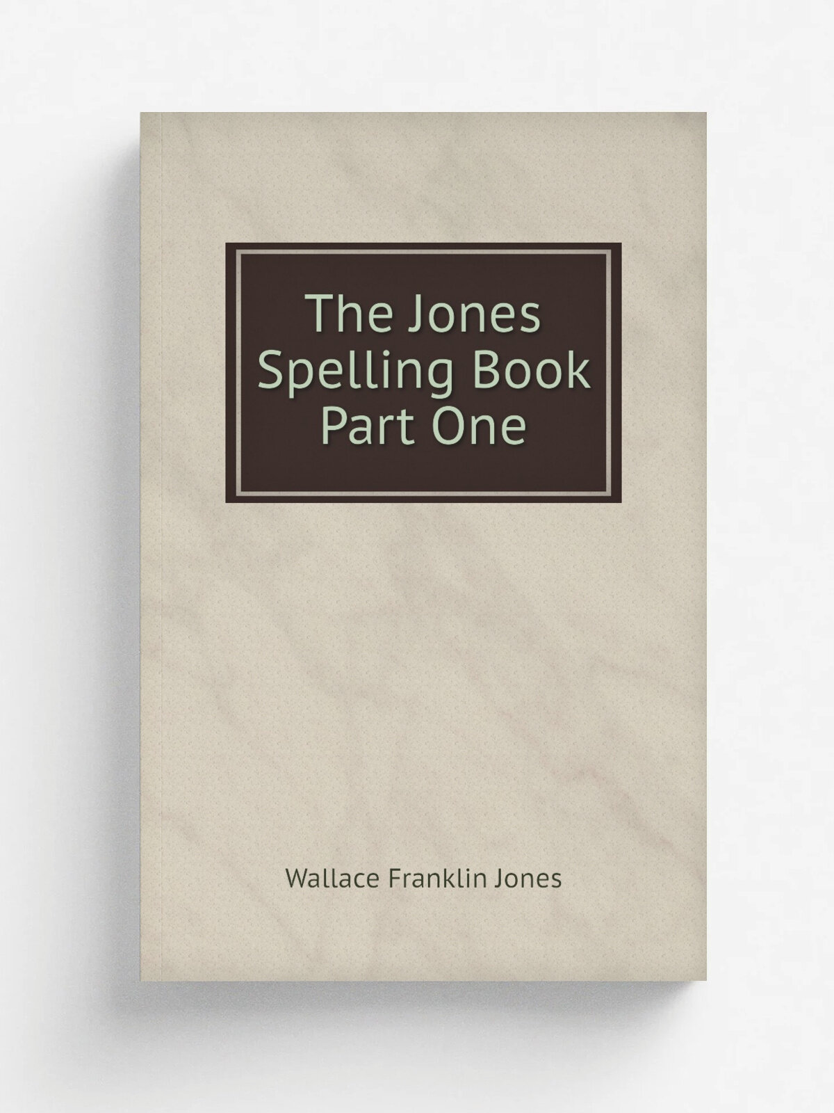 The Jones Spelling Book Part One | Wallace Franklin Jones | Репринт