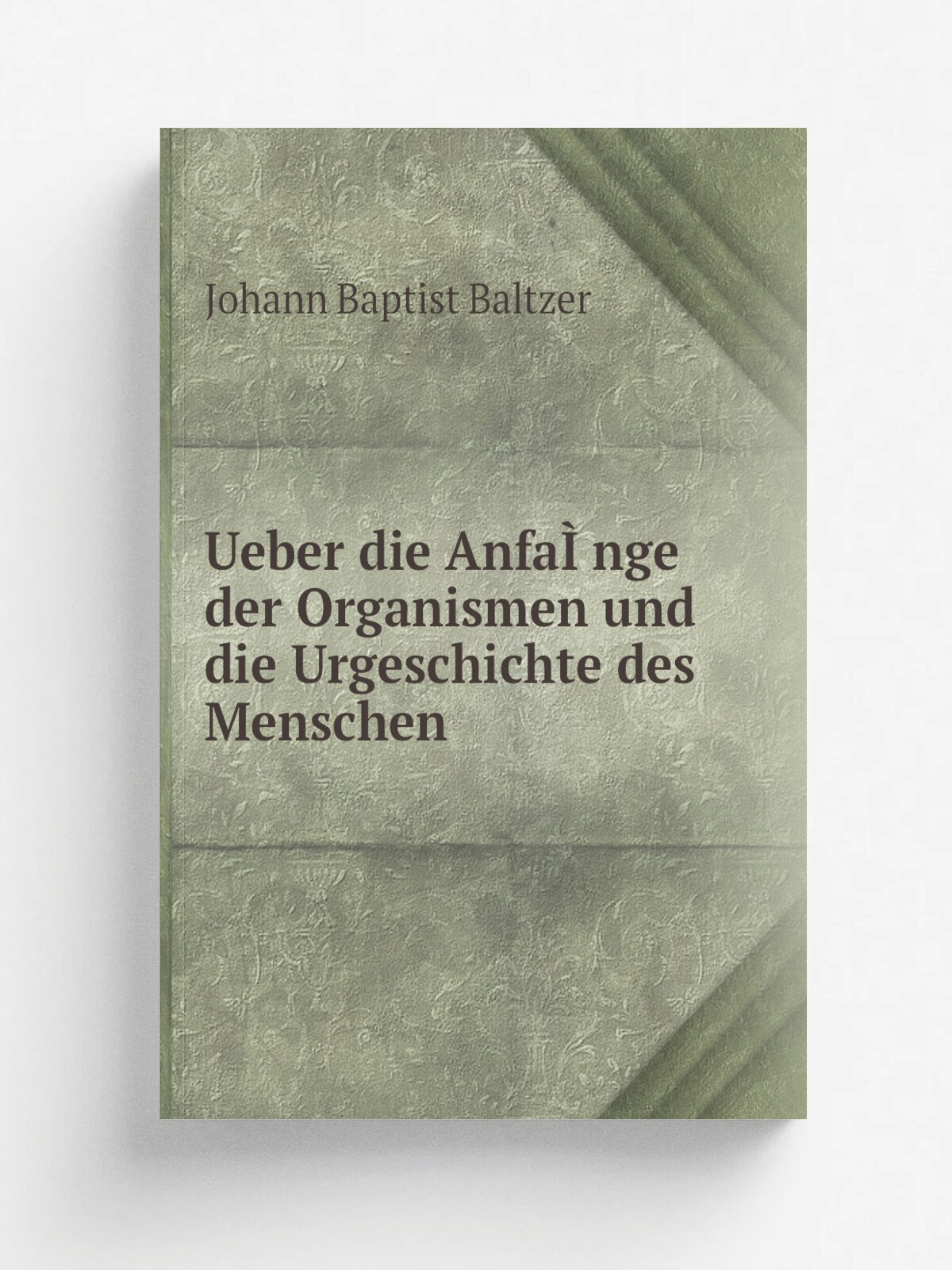 Ueber die Anfa. nge der Organismen und die Urgeschichte des Menschen | Johann Baptist Baltzer | 1869 | Paderborn . Germany. : F. Scho. ningh | Репринт