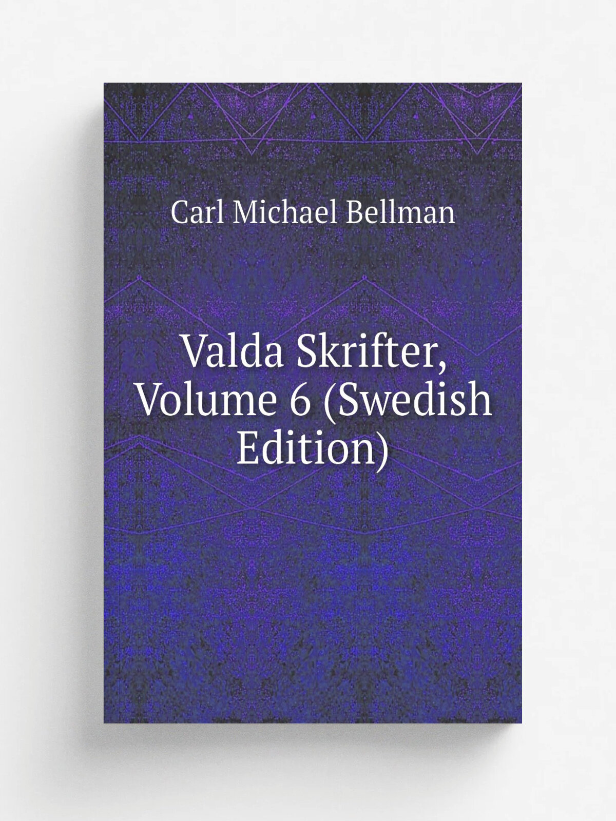 Valda Skrifter, Volume 6 (Swedish Edition) | Carl Michael Bellman | Репринт