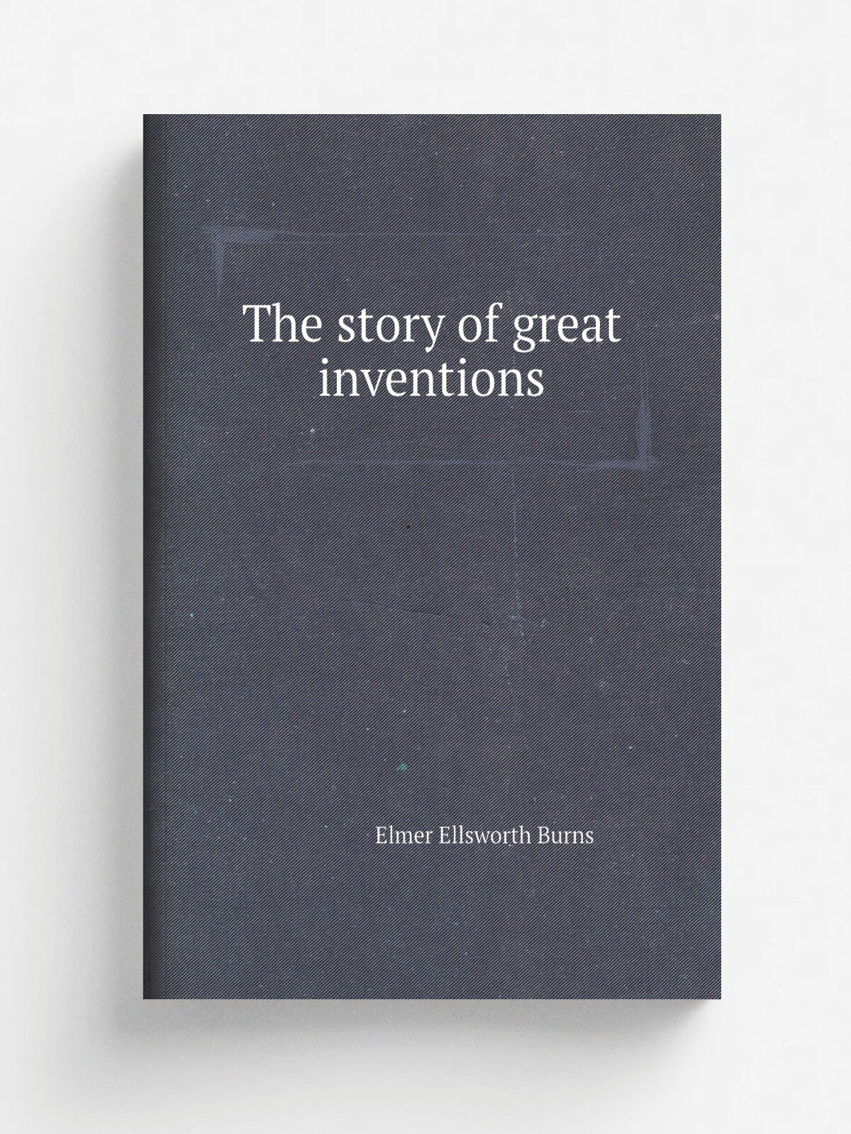 The story of great inventions | Elmer Ellsworth Burns | Репринт