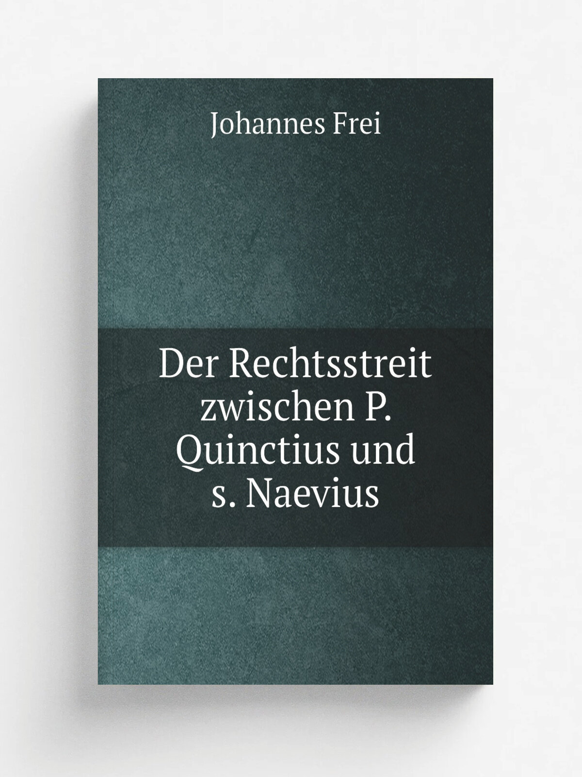 Der Rechtsstreit zwischen P. Quinctius und s. Naevius | Johannes Frei | 1852 | Druck von Z.rcher und Furrer | Репринт